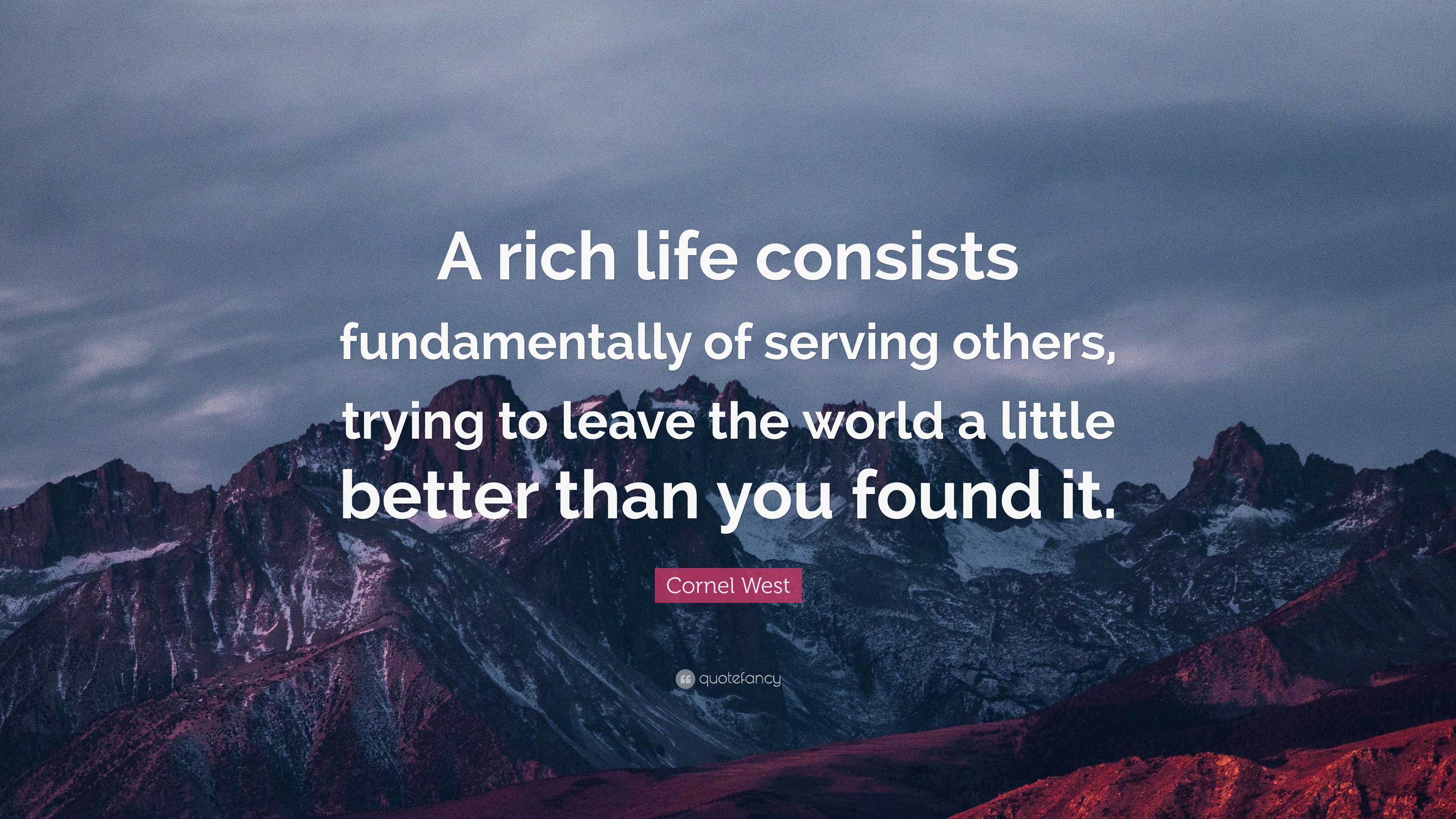 Cornel West Quote: “A rich life consists fundamentally of serving ...