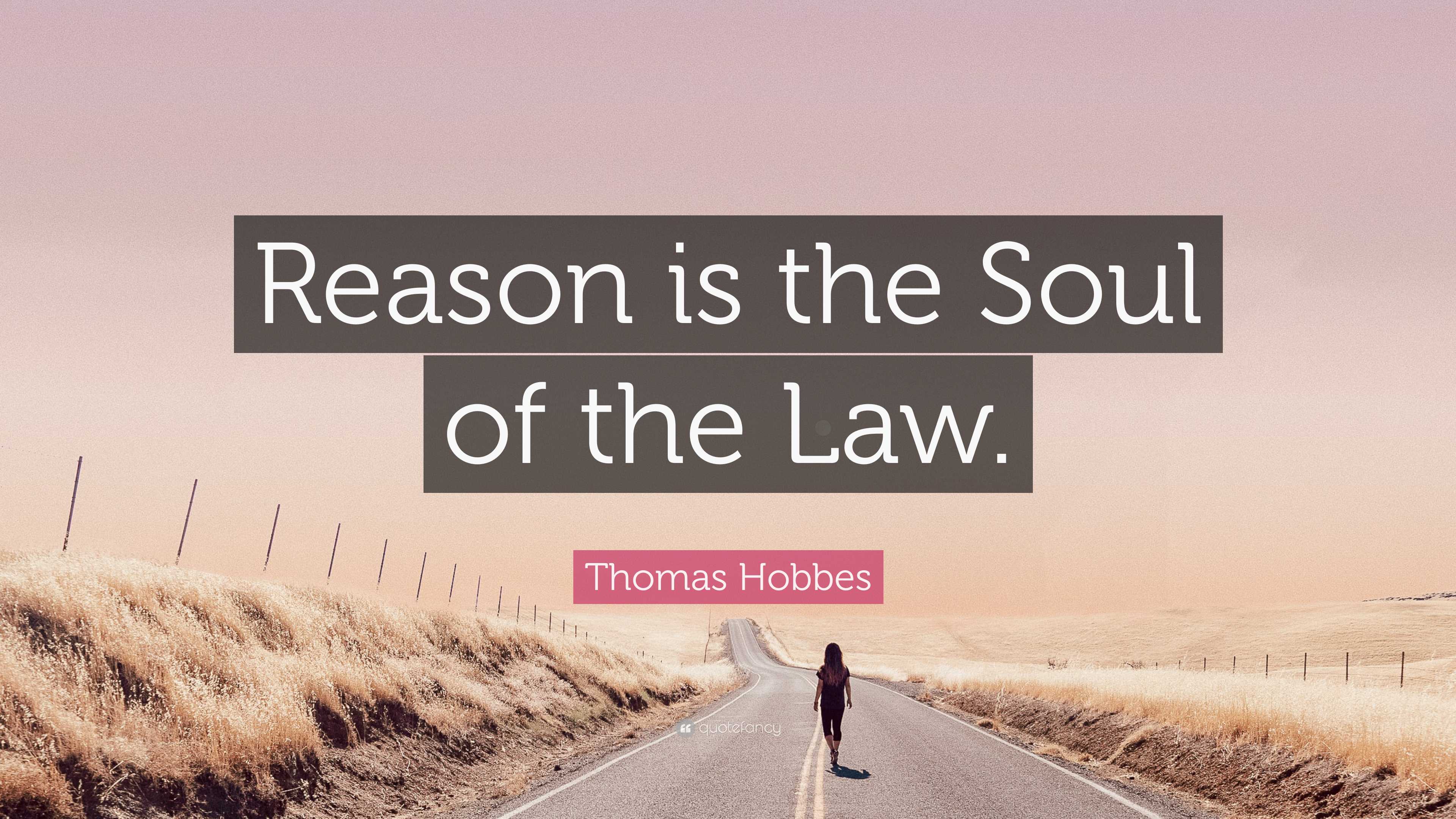 Thomas Hobbes Quote: “Reason is the Soul of the Law.”