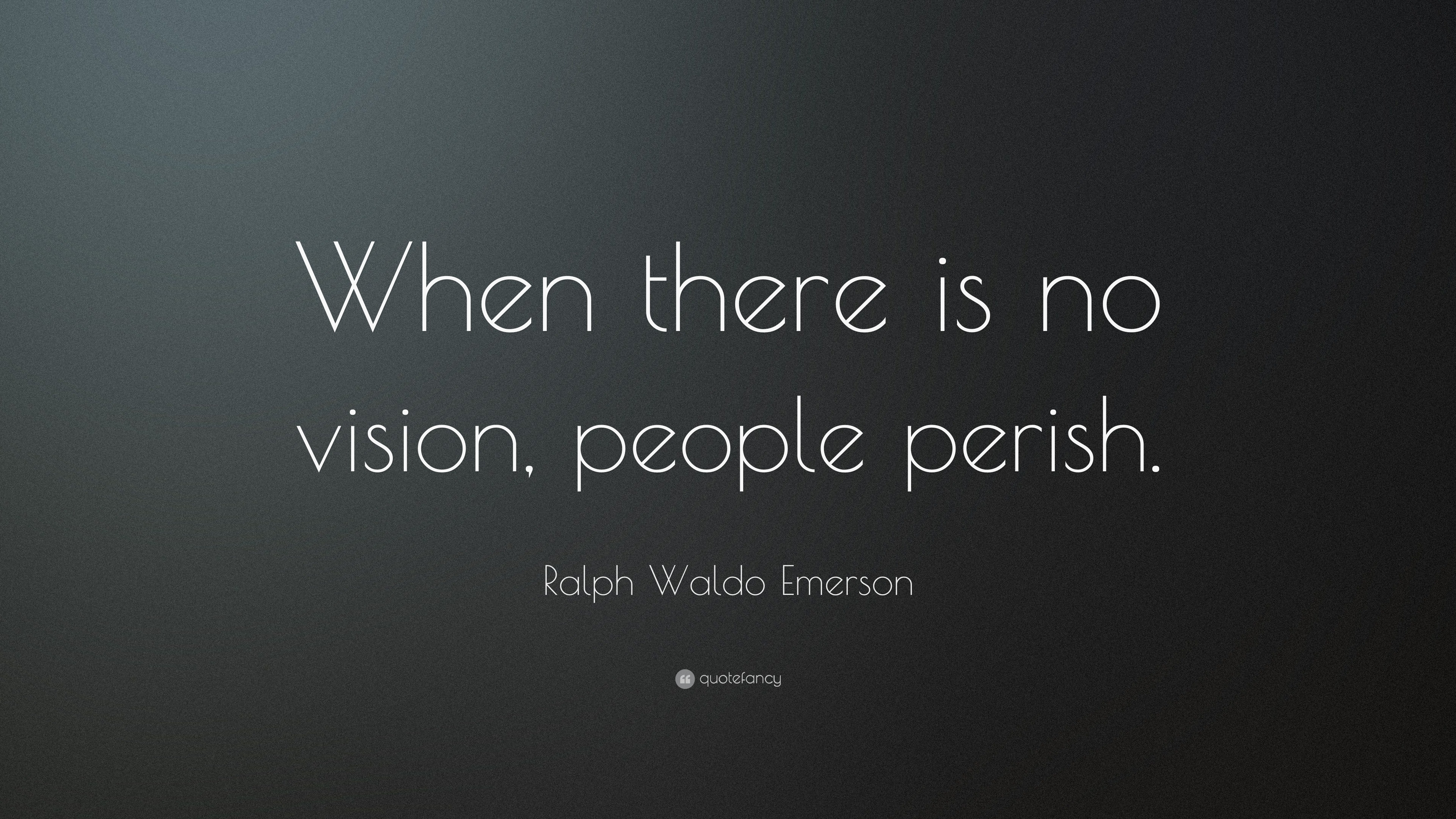 Ralph Waldo Emerson Quote: “when There Is No Vision, People Perish.”