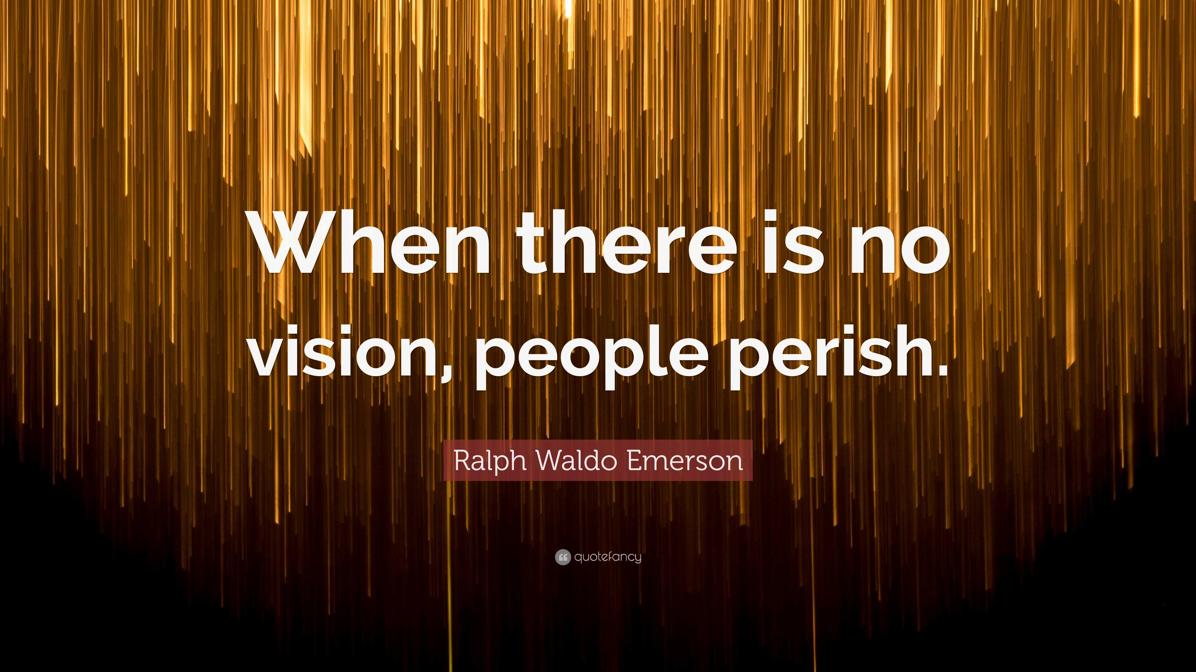 Ralph Waldo Emerson Quote: “When there is no vision, people perish.”