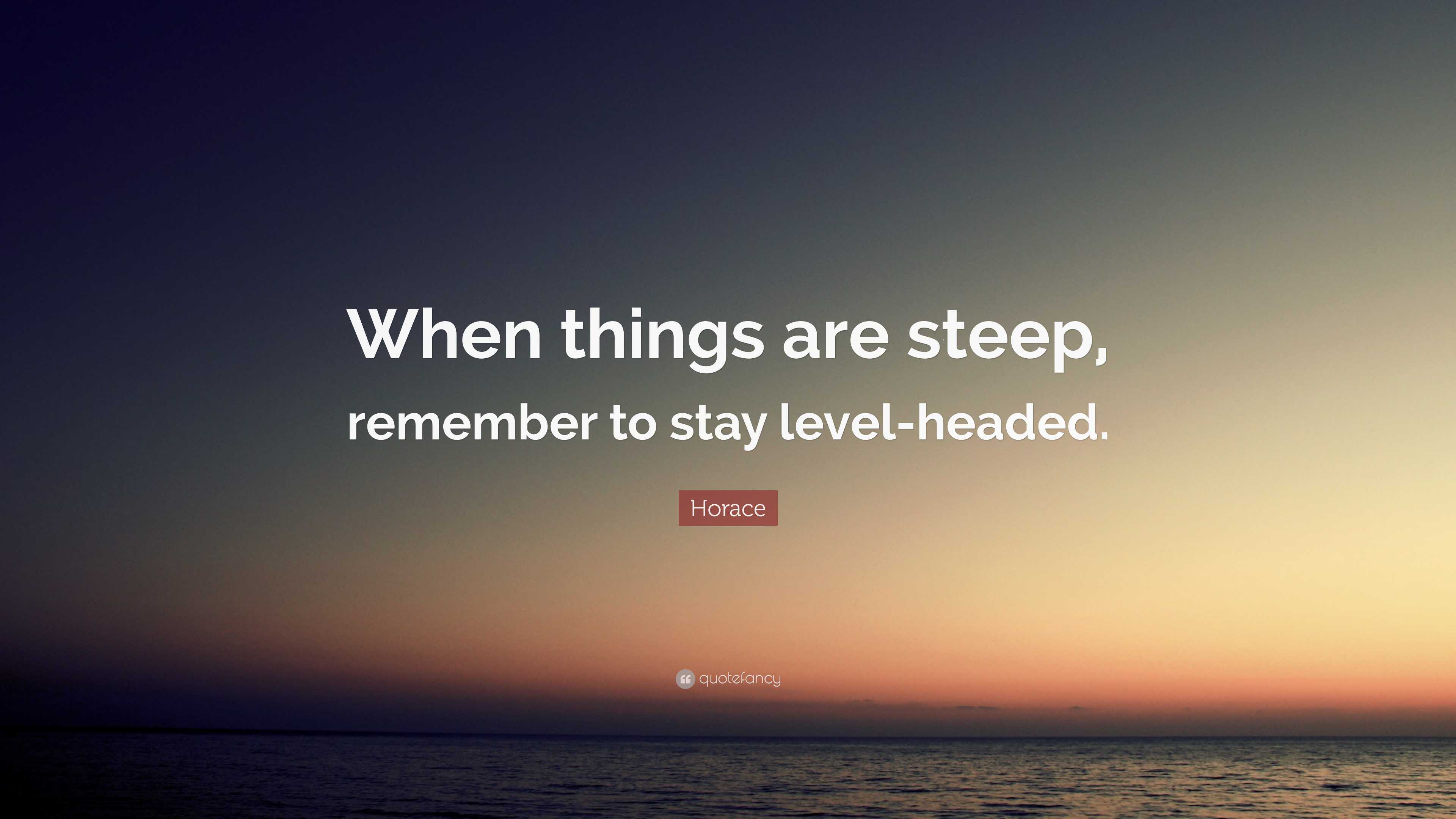 horace-quote-when-things-are-steep-remember-to-stay-level-headed