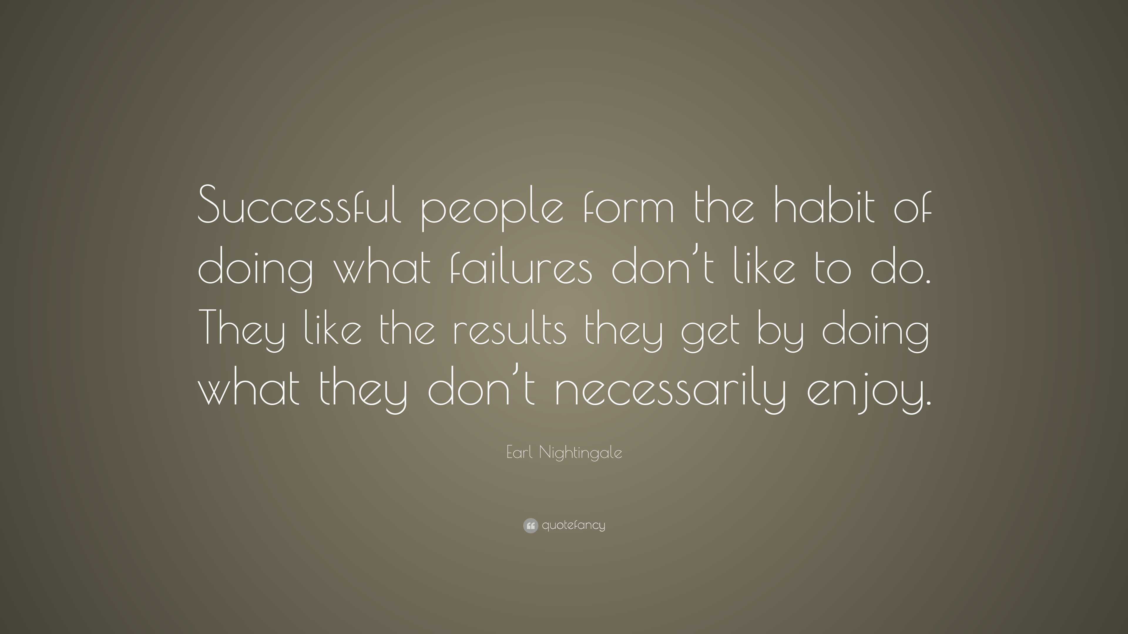 Earl Nightingale Quote: “Successful people form the habit of doing what ...