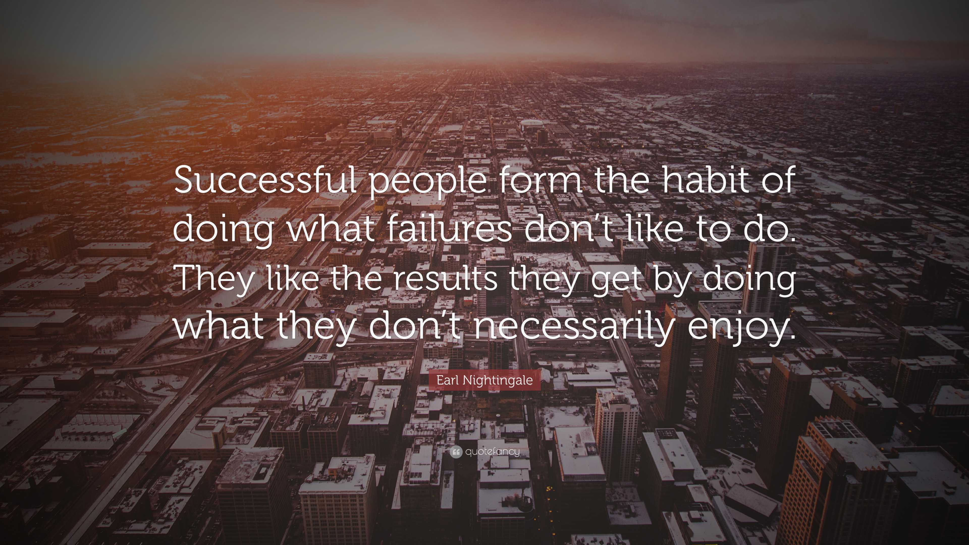 Earl Nightingale Quote: “Successful people form the habit of doing what ...