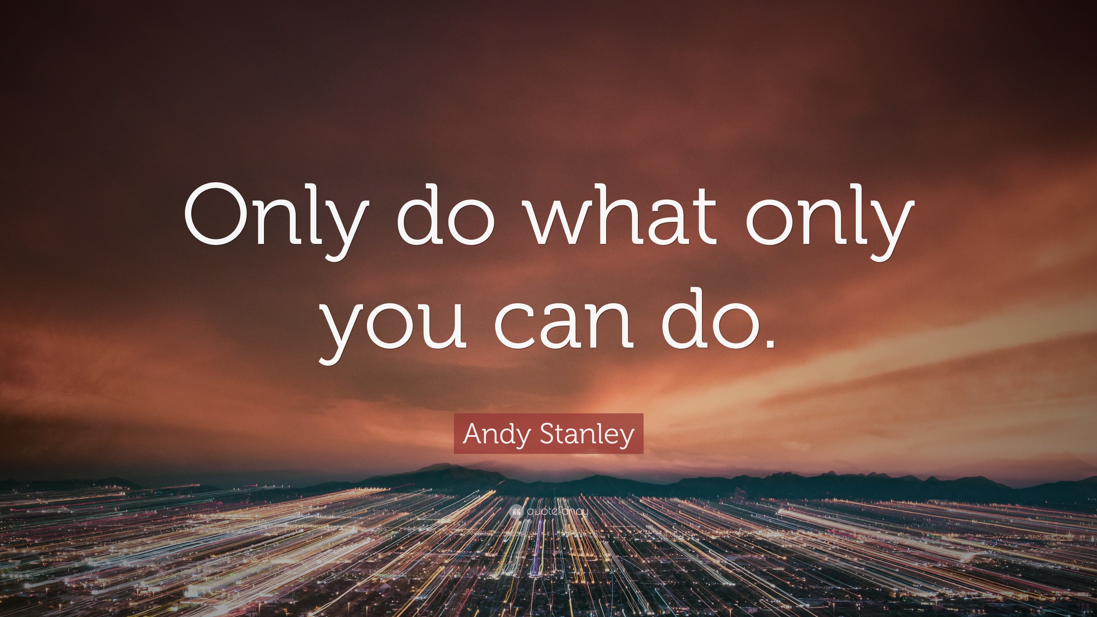 Andy Stanley Quote: “Only do what only you can do.”