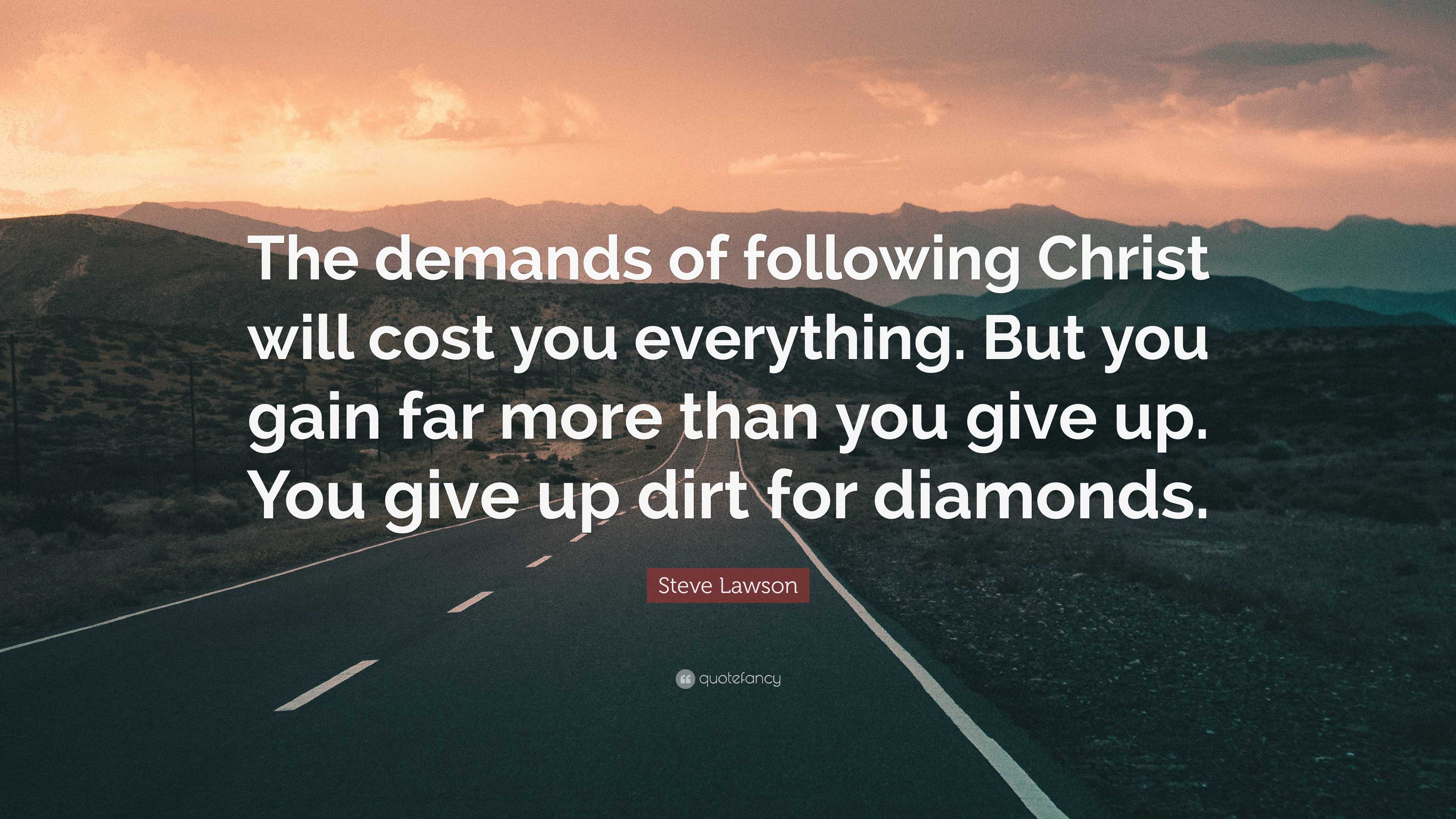 Steve Lawson Quote: “The demands of following Christ will cost you ...