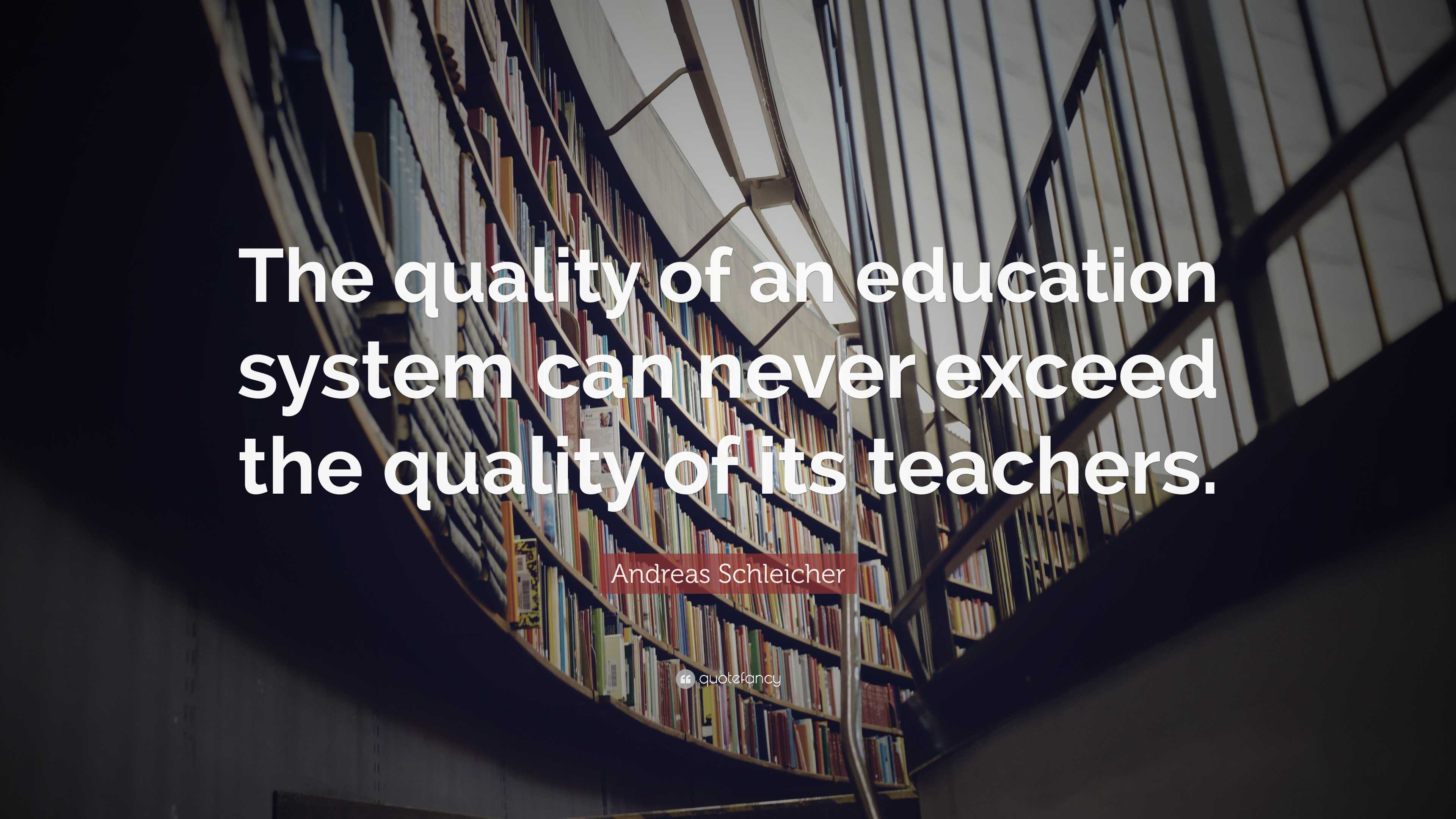 Andreas Schleicher Quote: “The quality of an education system can never ...