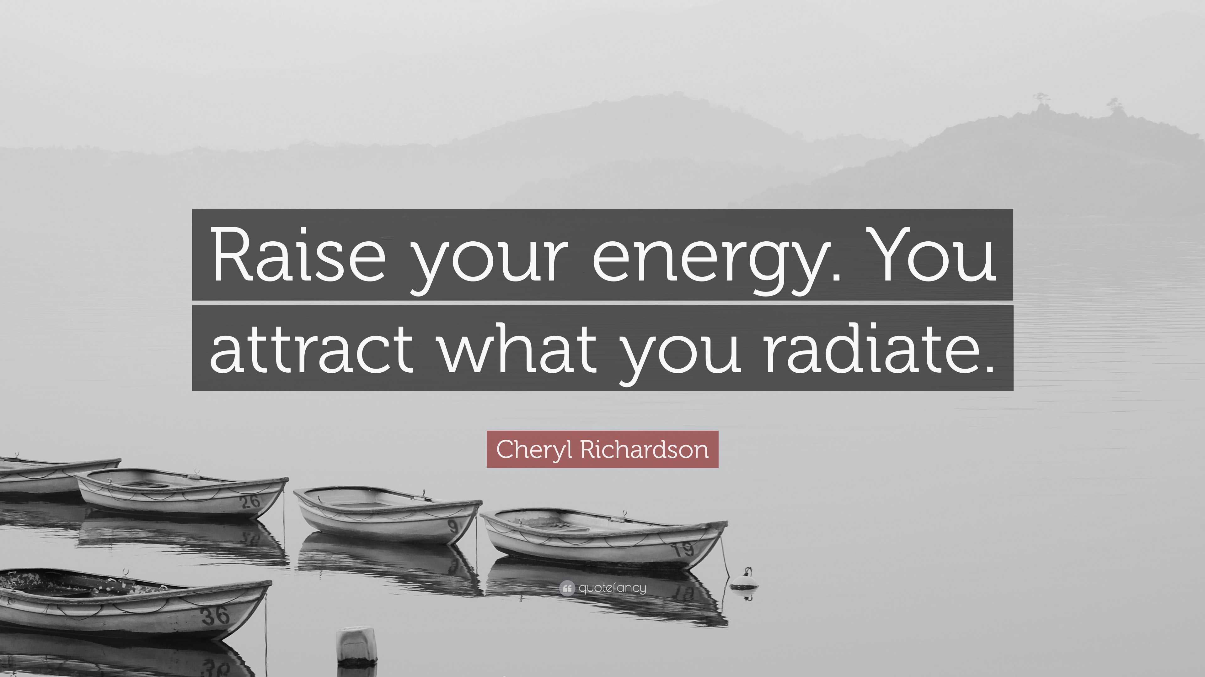 Cheryl Richardson Quote: “Raise your energy. You attract what you radiate.”