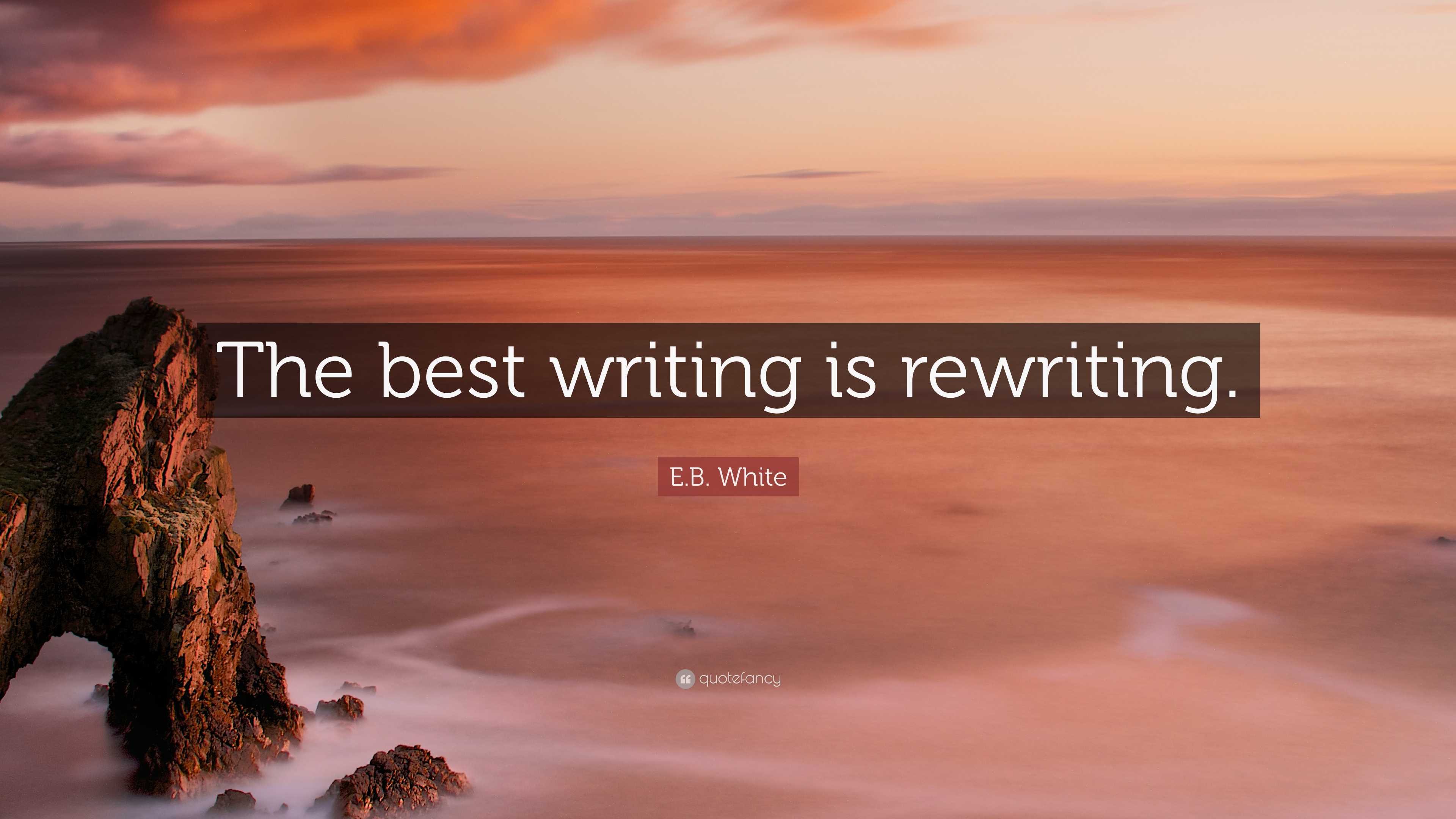 E.B. White Quote: “The Best Writing Is Rewriting.”