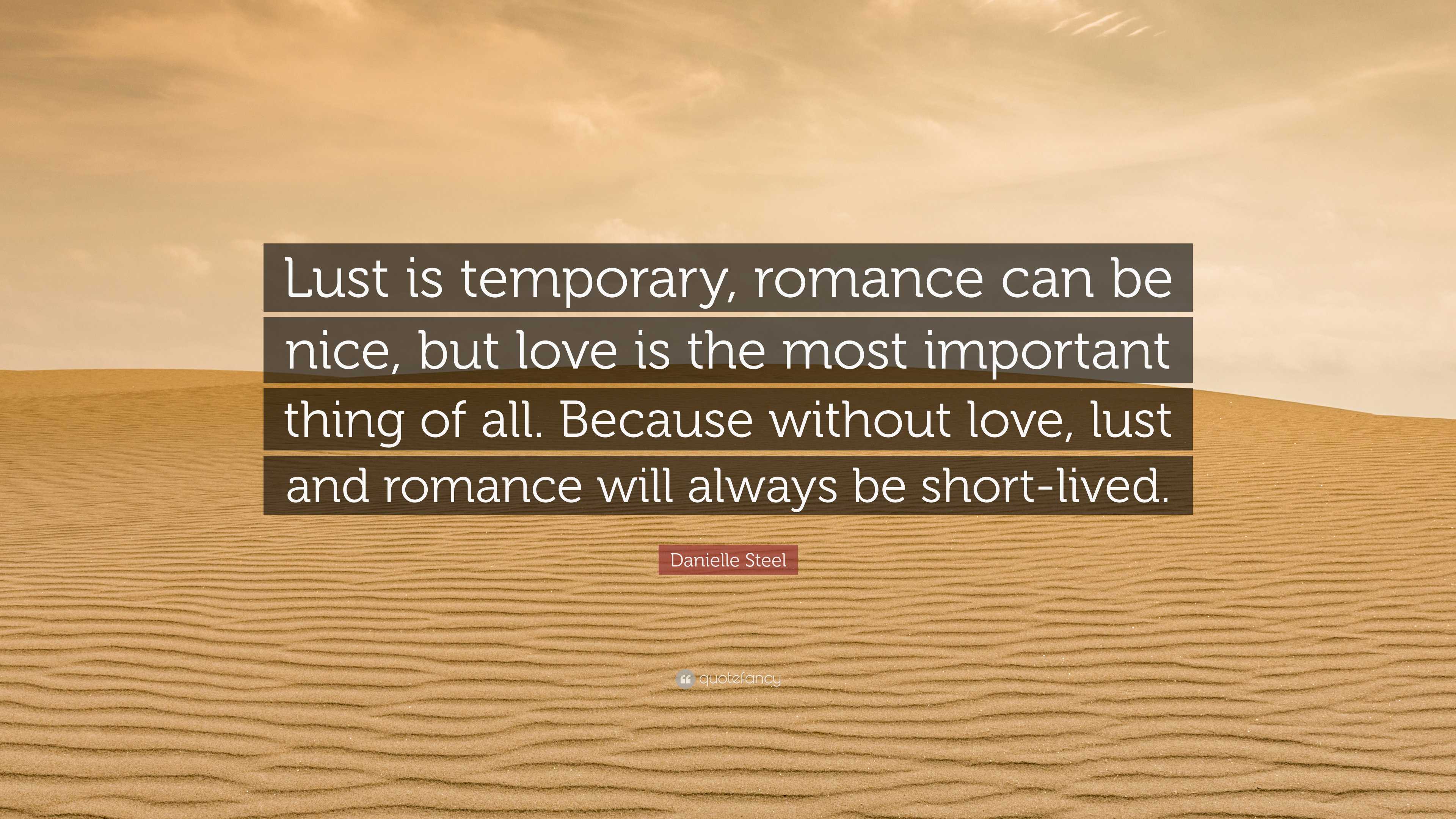 Danielle Steel Quote “Lust is temporary, romance can be nice,