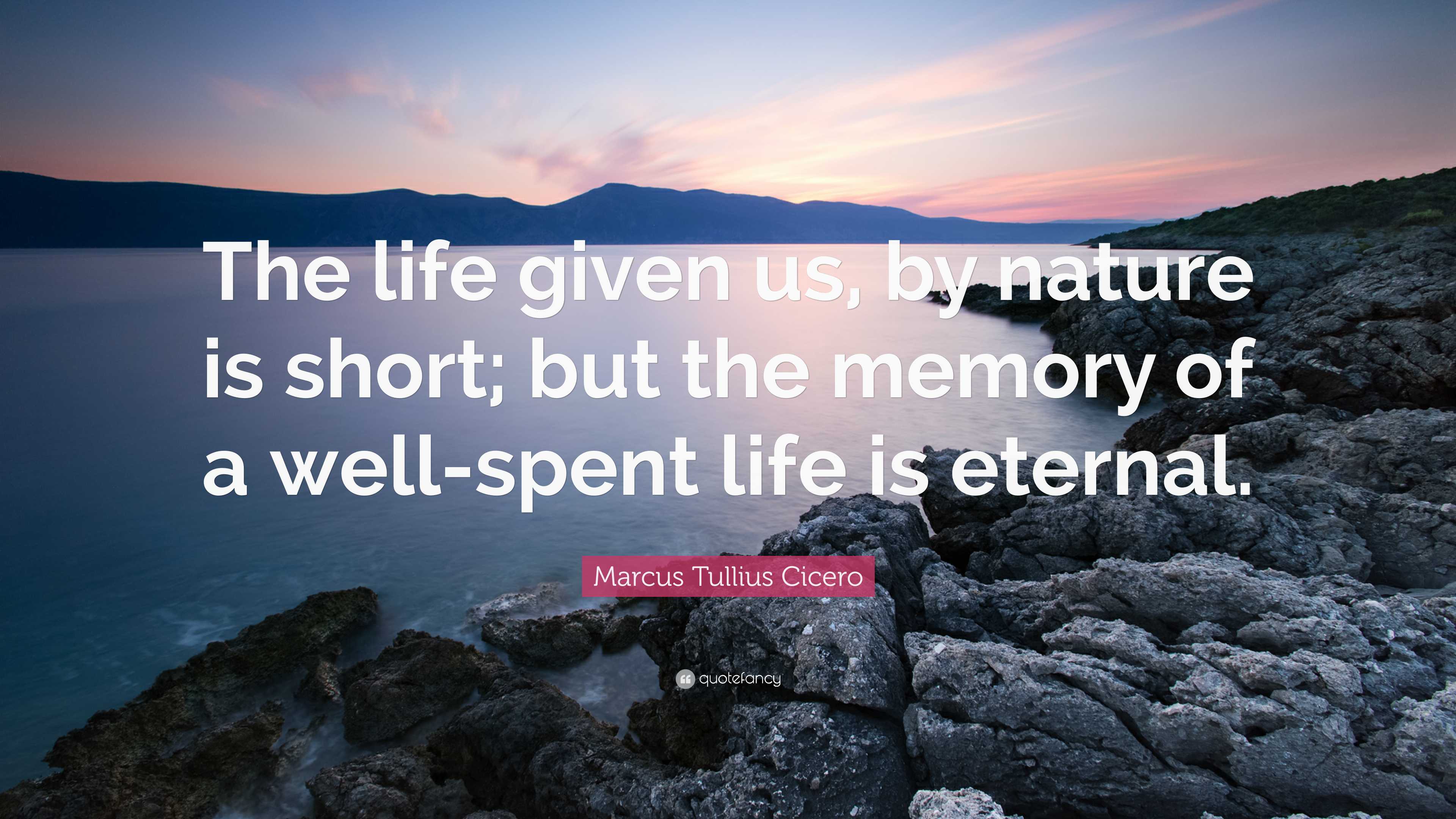 Marcus Tullius Cicero Quote: “The life given us, by nature is short; but  the memory of