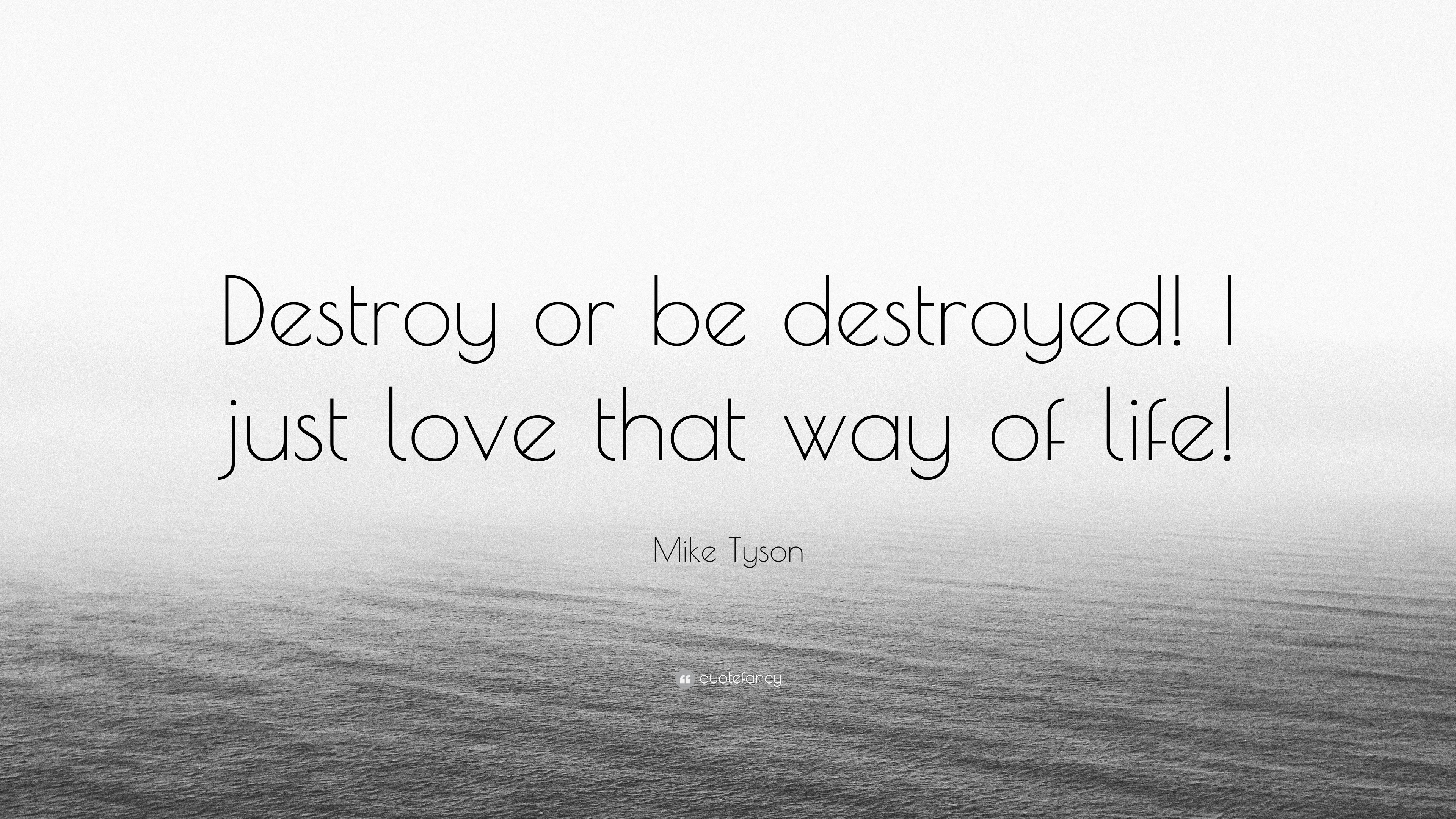 Mike Tyson Quote: “Destroy Or Be Destroyed! I Just Love That Way Of Life!”