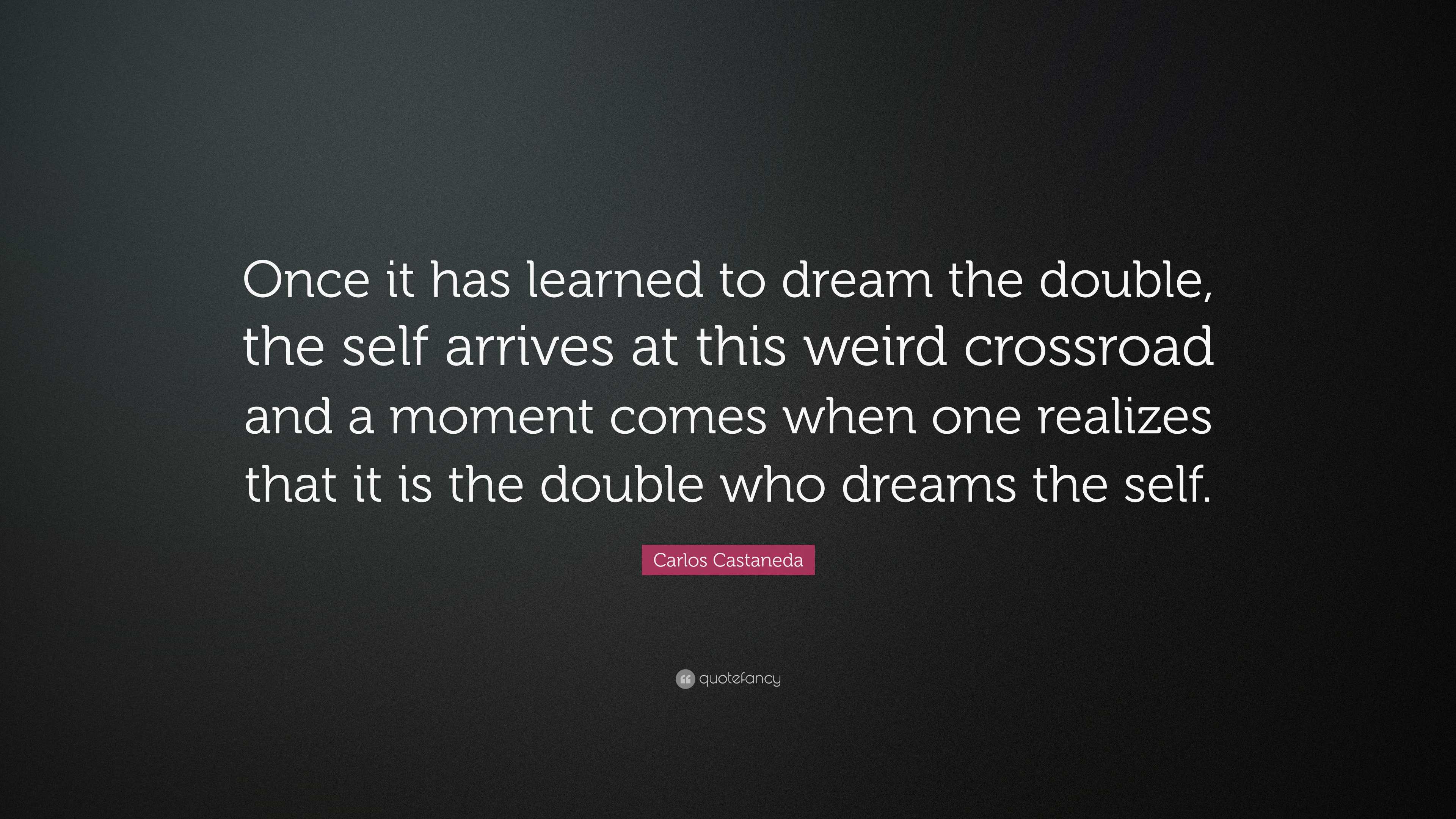 Carlos Castaneda Quote: “Once It Has Learned To Dream The Double, The ...