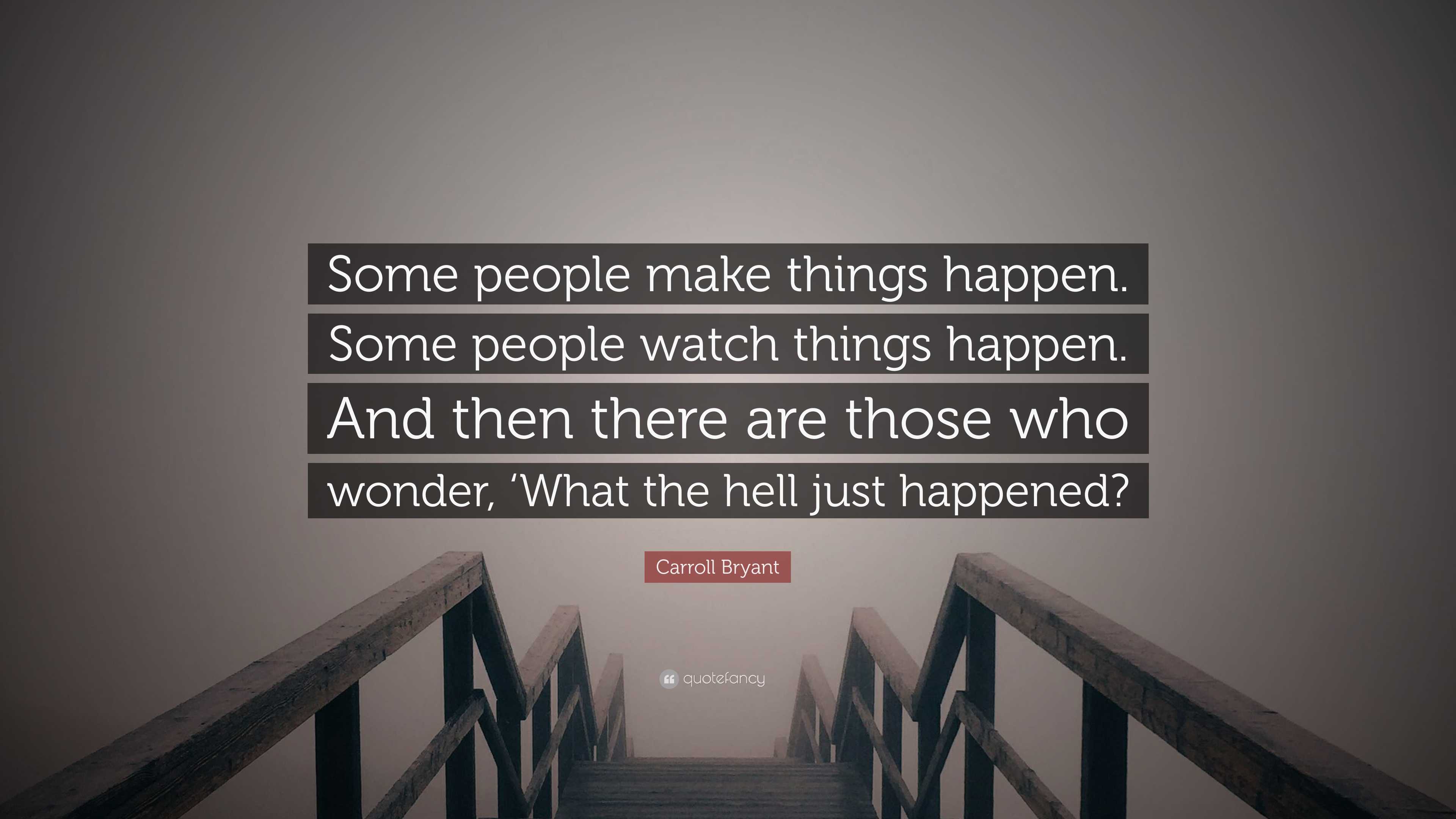 Carroll Bryant Quote: “Some People Make Things Happen. Some People ...