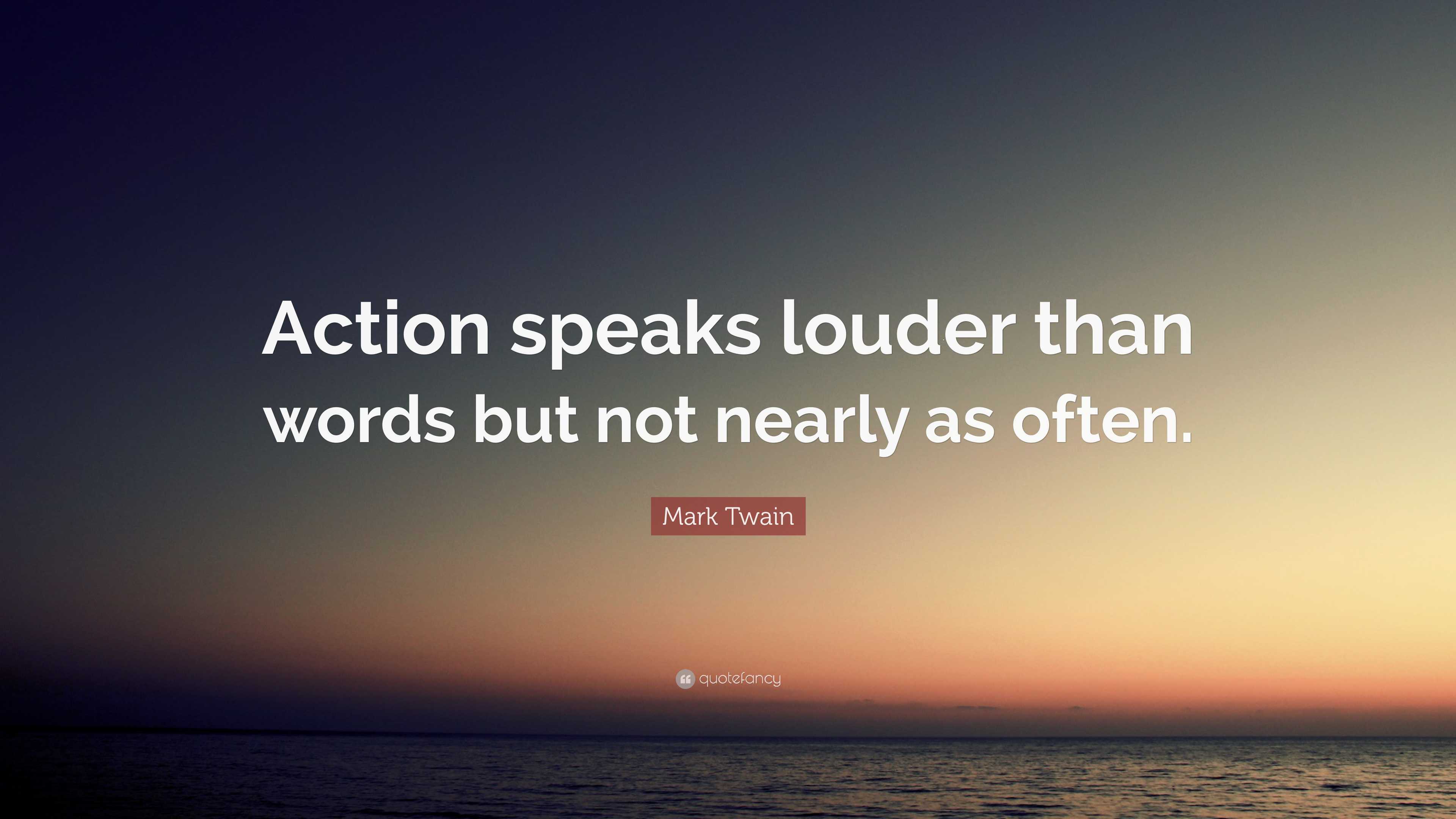 Mark Twain Quote: “Action speaks louder than words but not nearly as ...