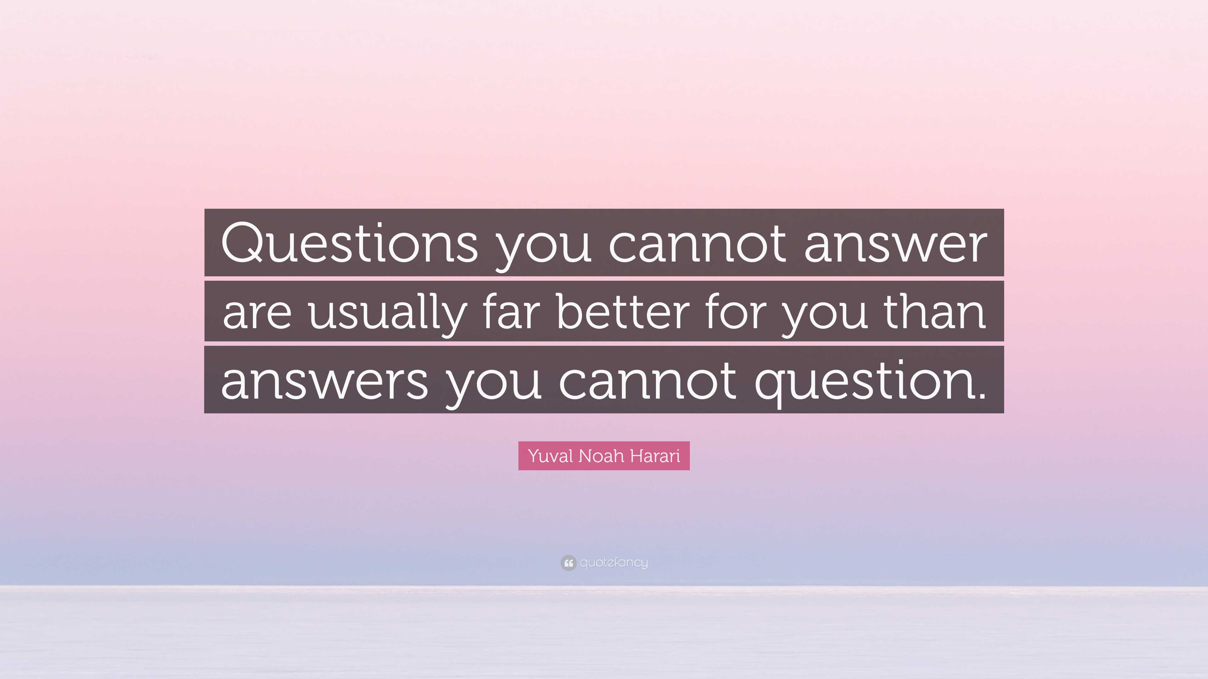 Yuval Noah Harari Quote: “Questions You Cannot Answer Are Usually Far ...