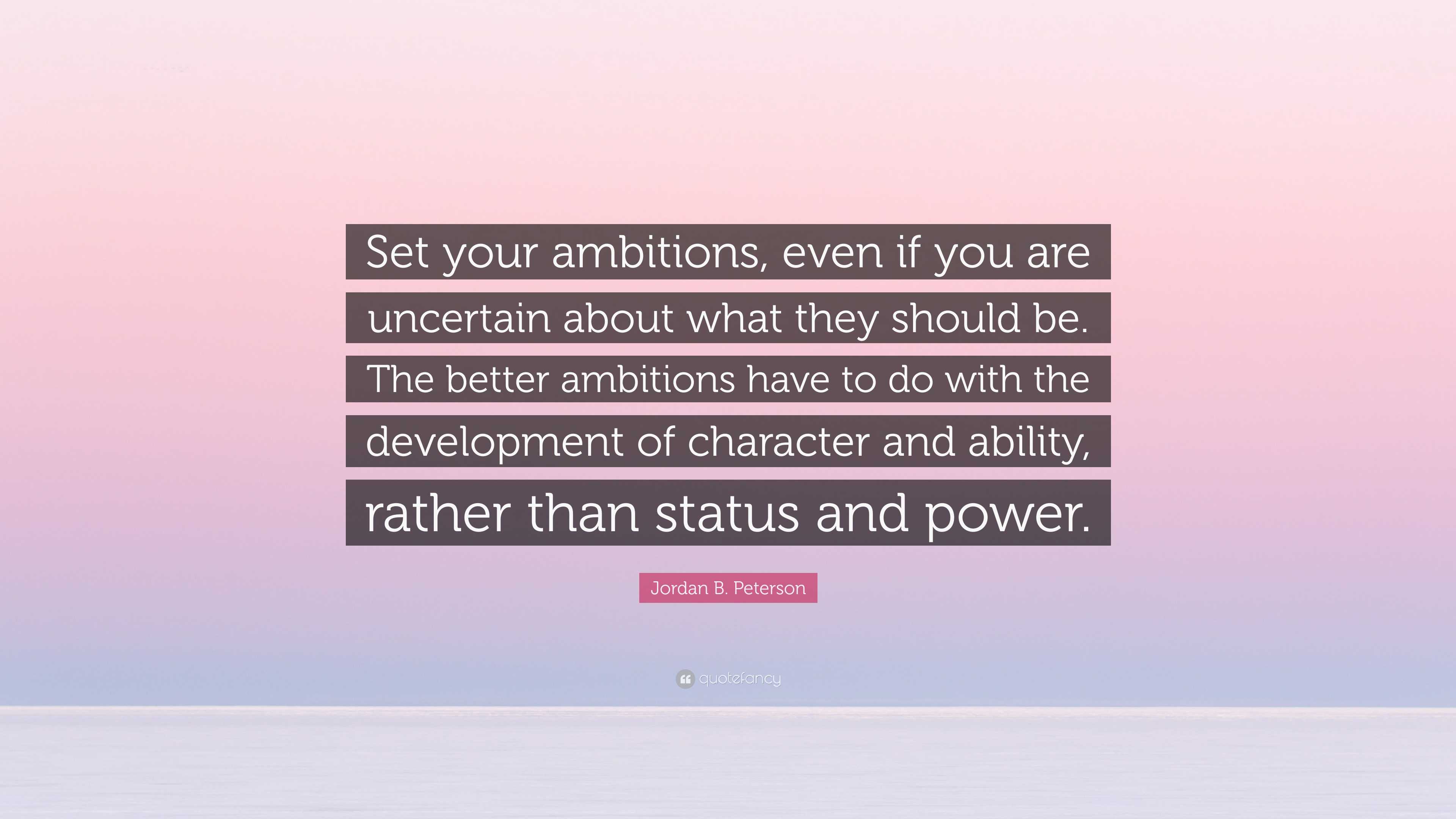 Jordan B. Peterson Quote: “Set your ambitions, even if you are