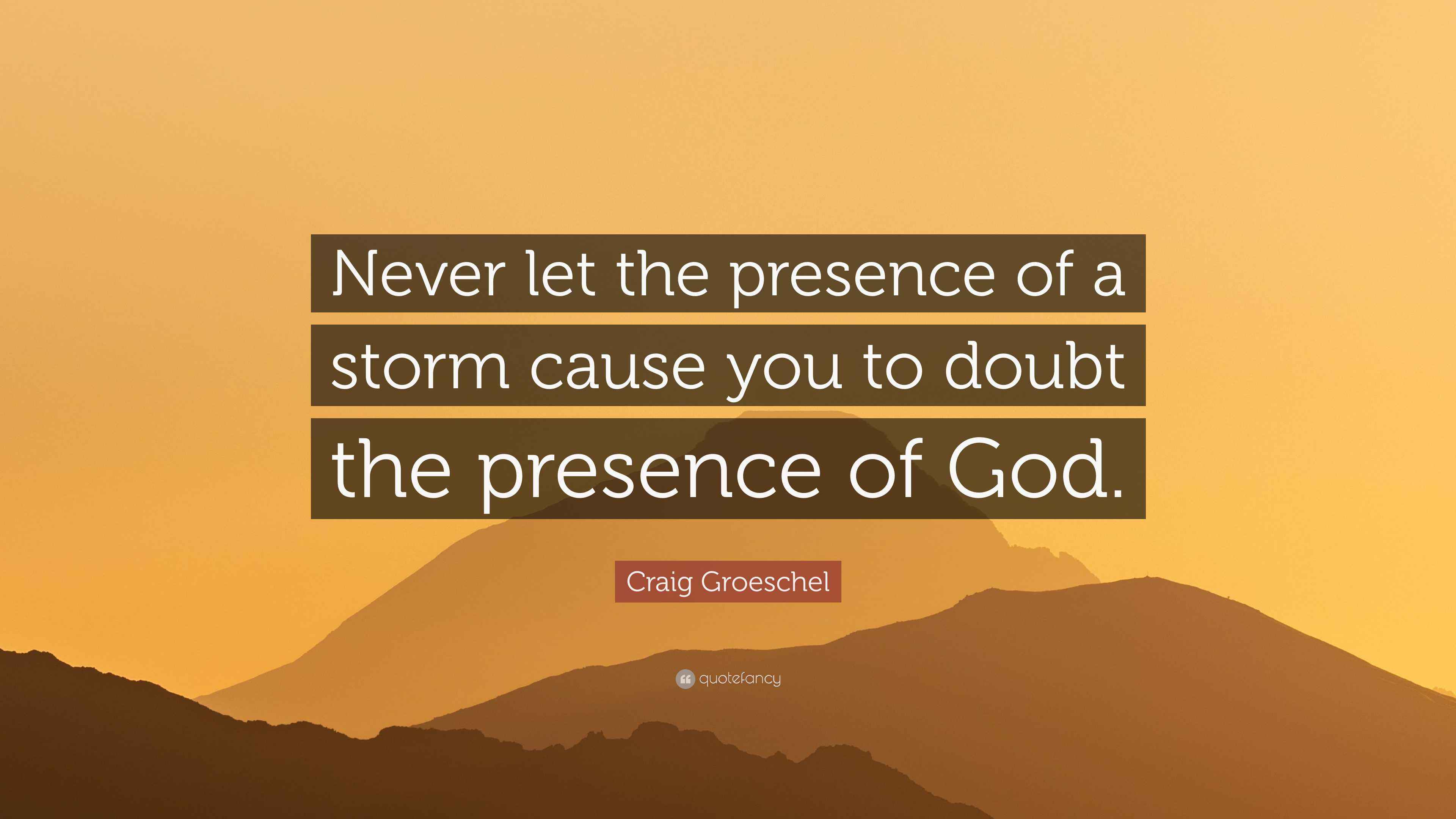 Craig Groeschel Quote “Never let the presence of a storm cause you to