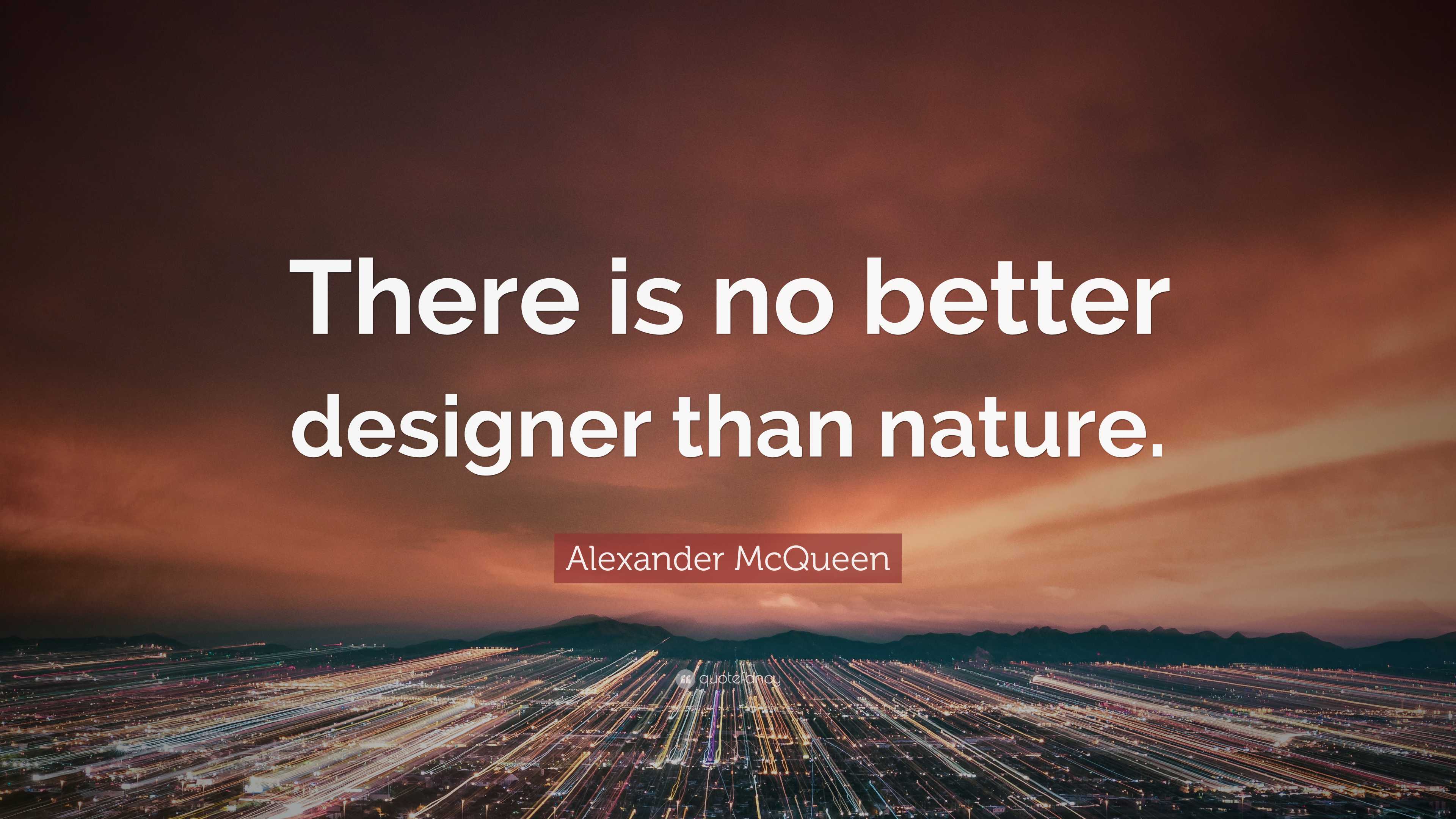 Alexander McQueen Quote “There is no better designer than nature.”