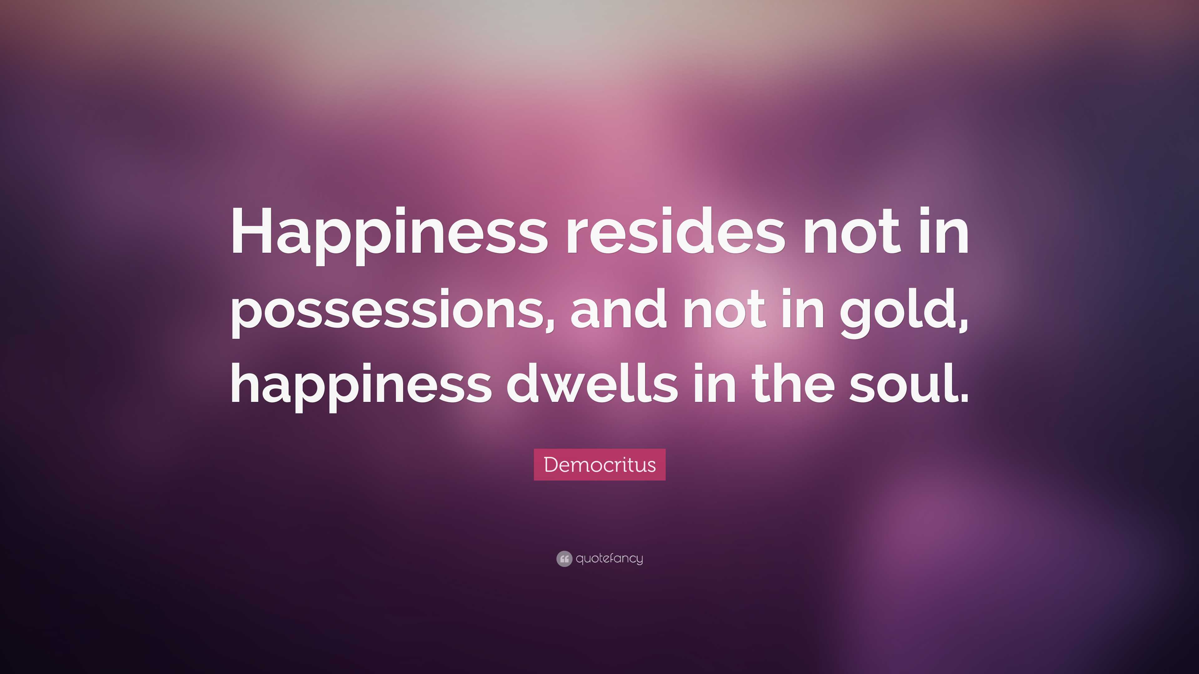 Democritus Quote: “Happiness resides not in possessions, and not in ...