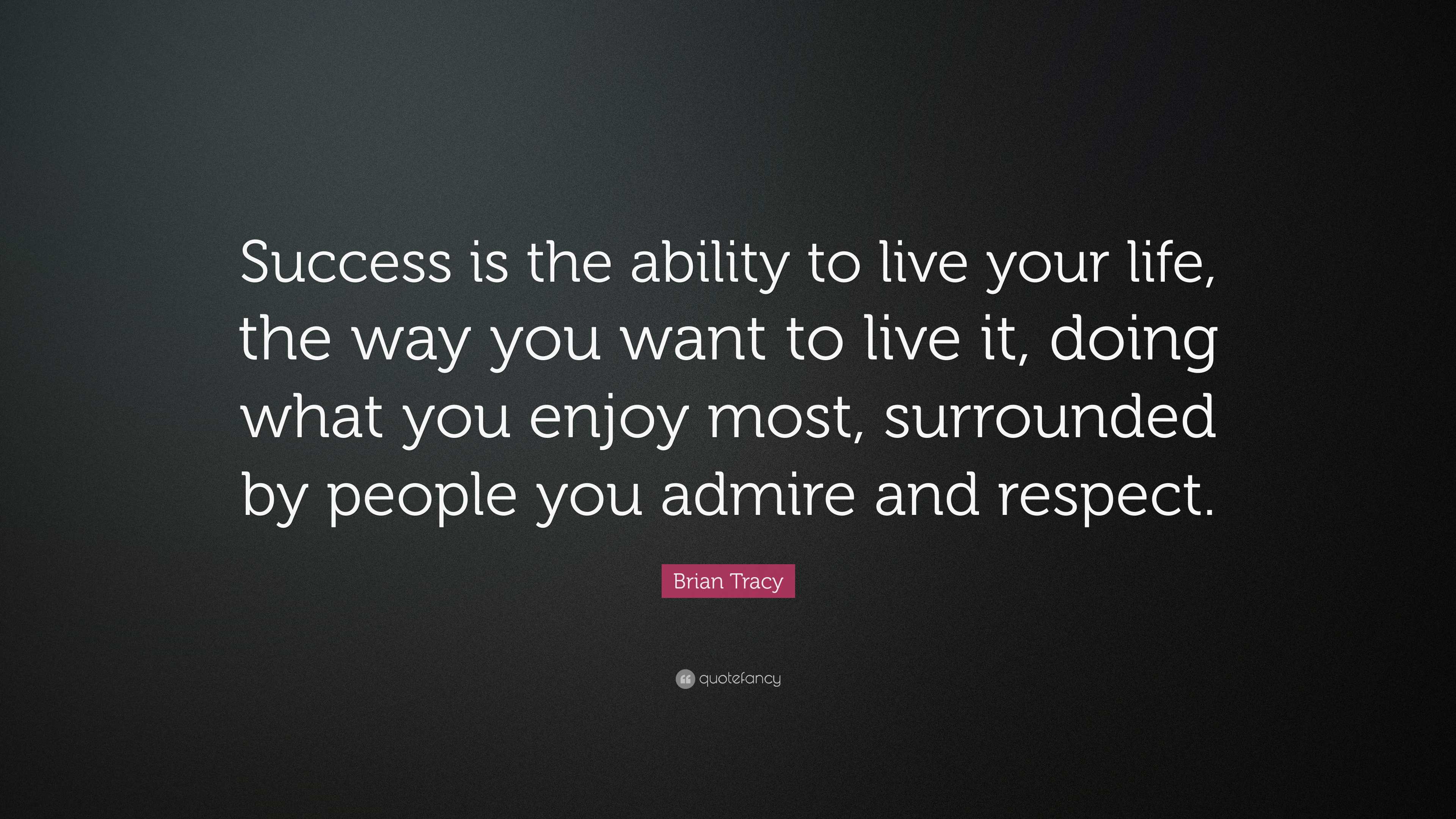 Brian Tracy Quote: “Success is the ability to live your life, the way ...