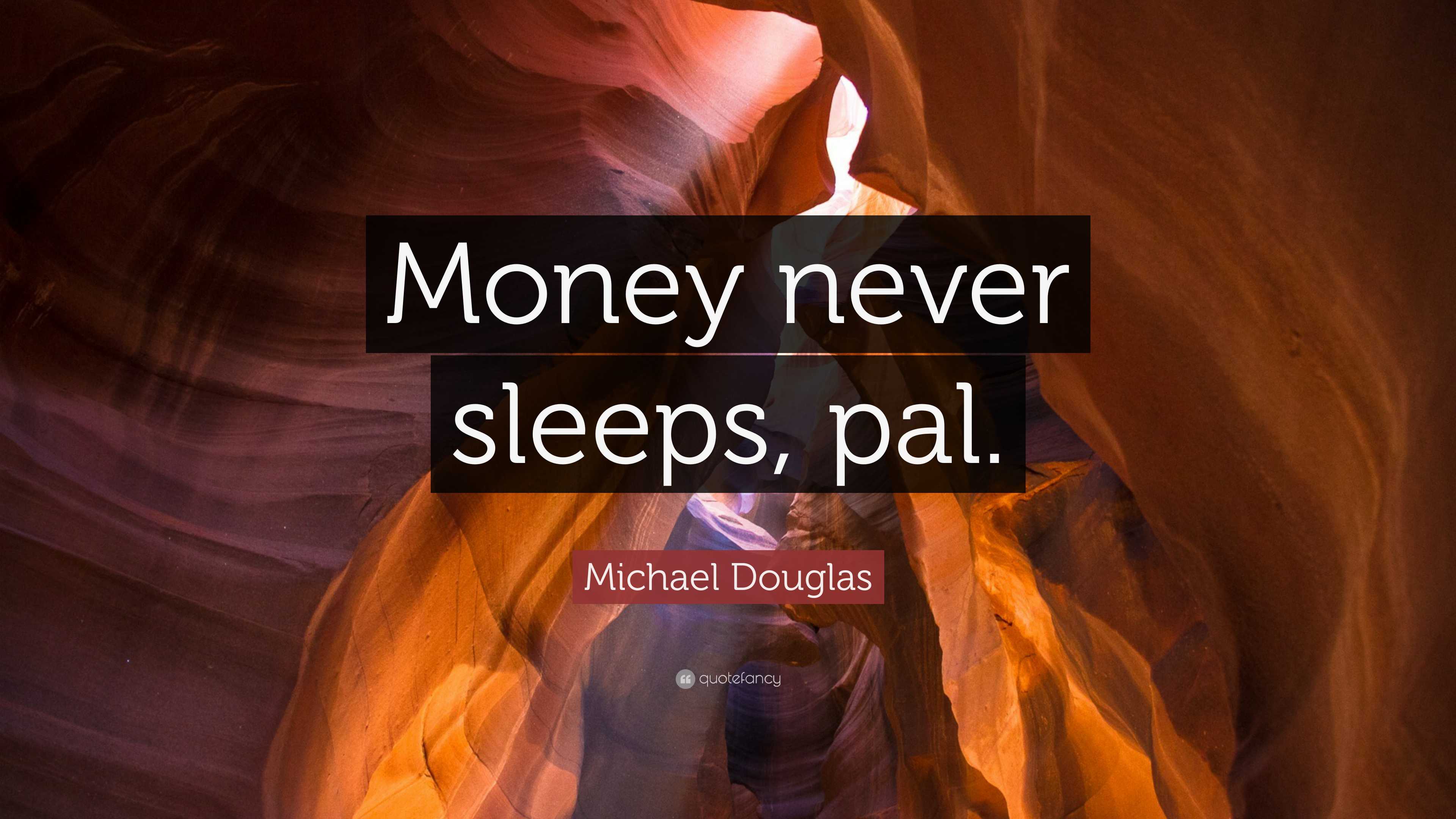 Michael Douglas Quote: “Money never sleeps, pal.”