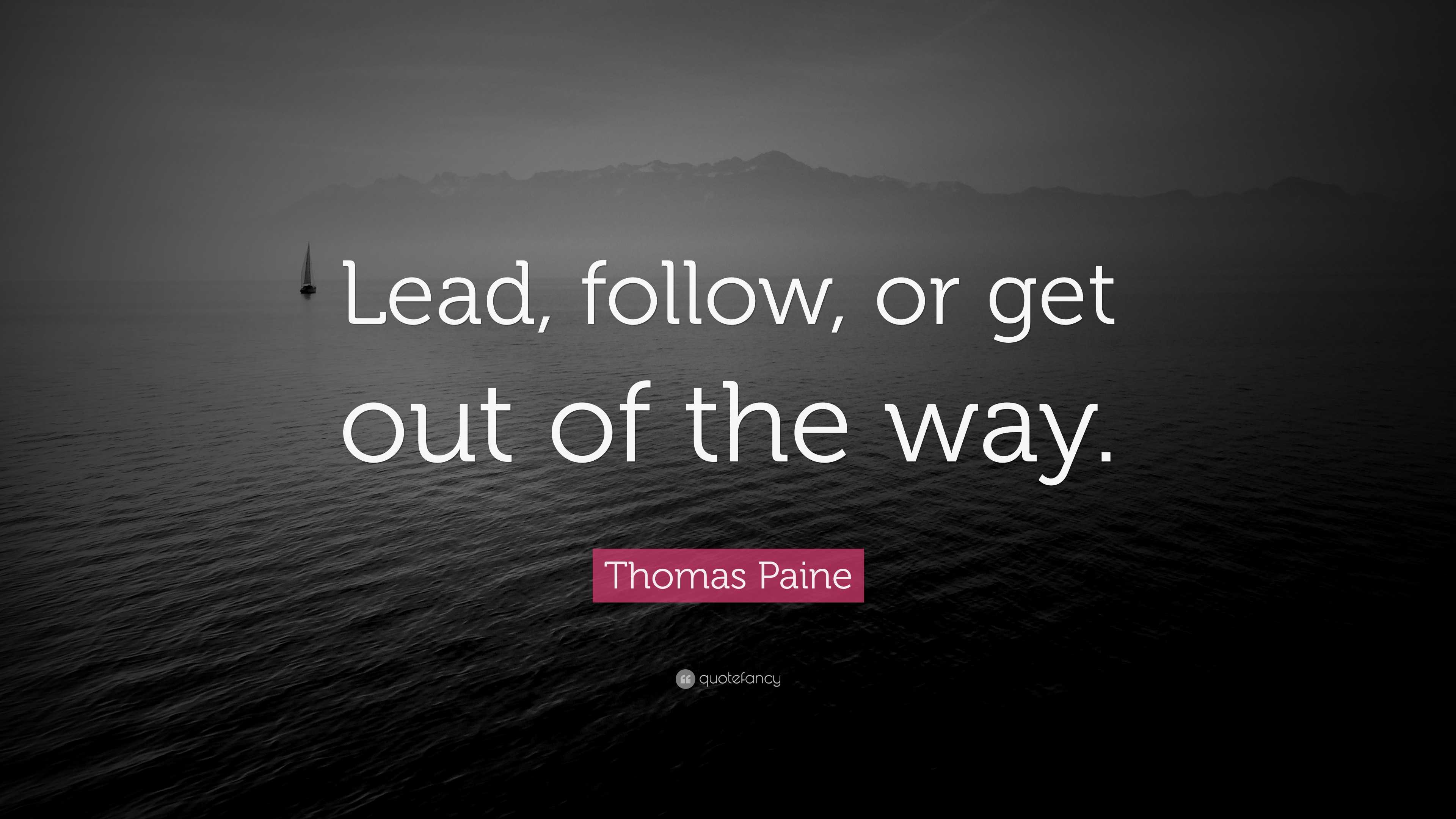 Thomas Paine Quote: “Lead, Follow, Or Get Out Of The Way.”