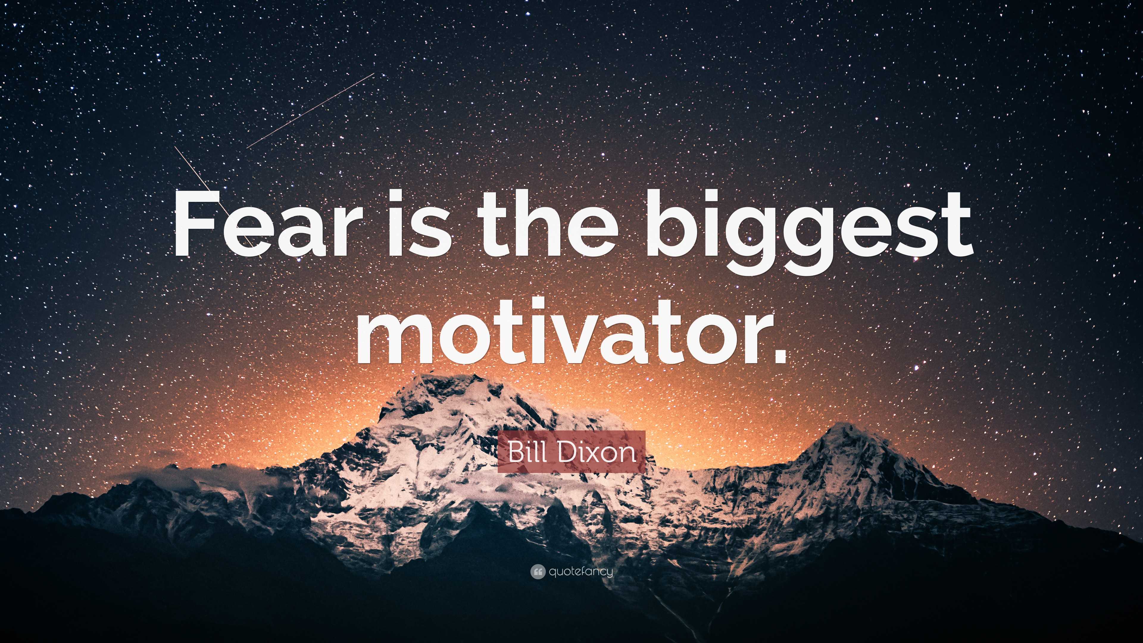 Bill Dixon Quote: “Fear is the biggest motivator.”