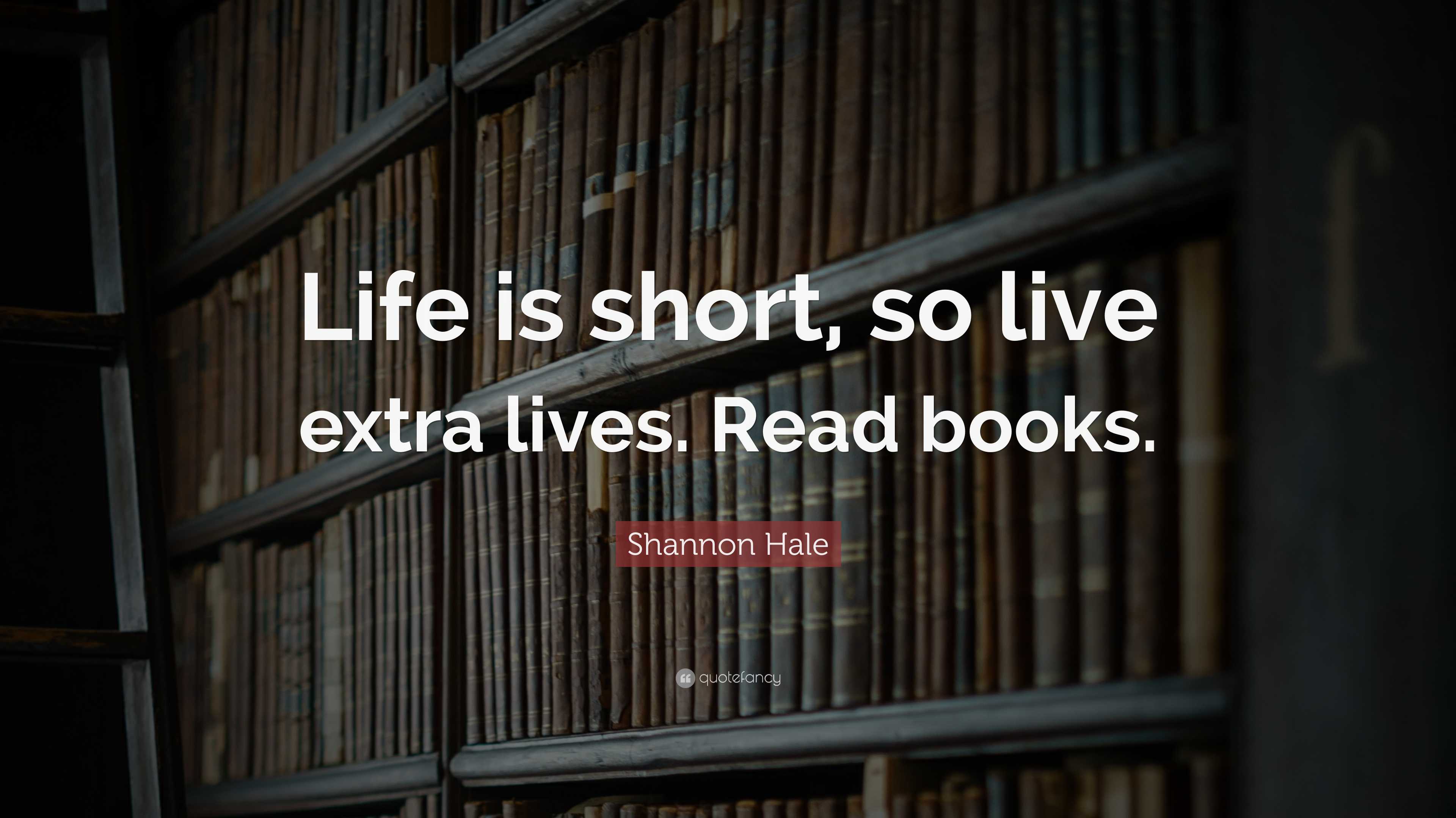 Shannon Hale Quote: “Life is short, so live extra lives. Read books.”