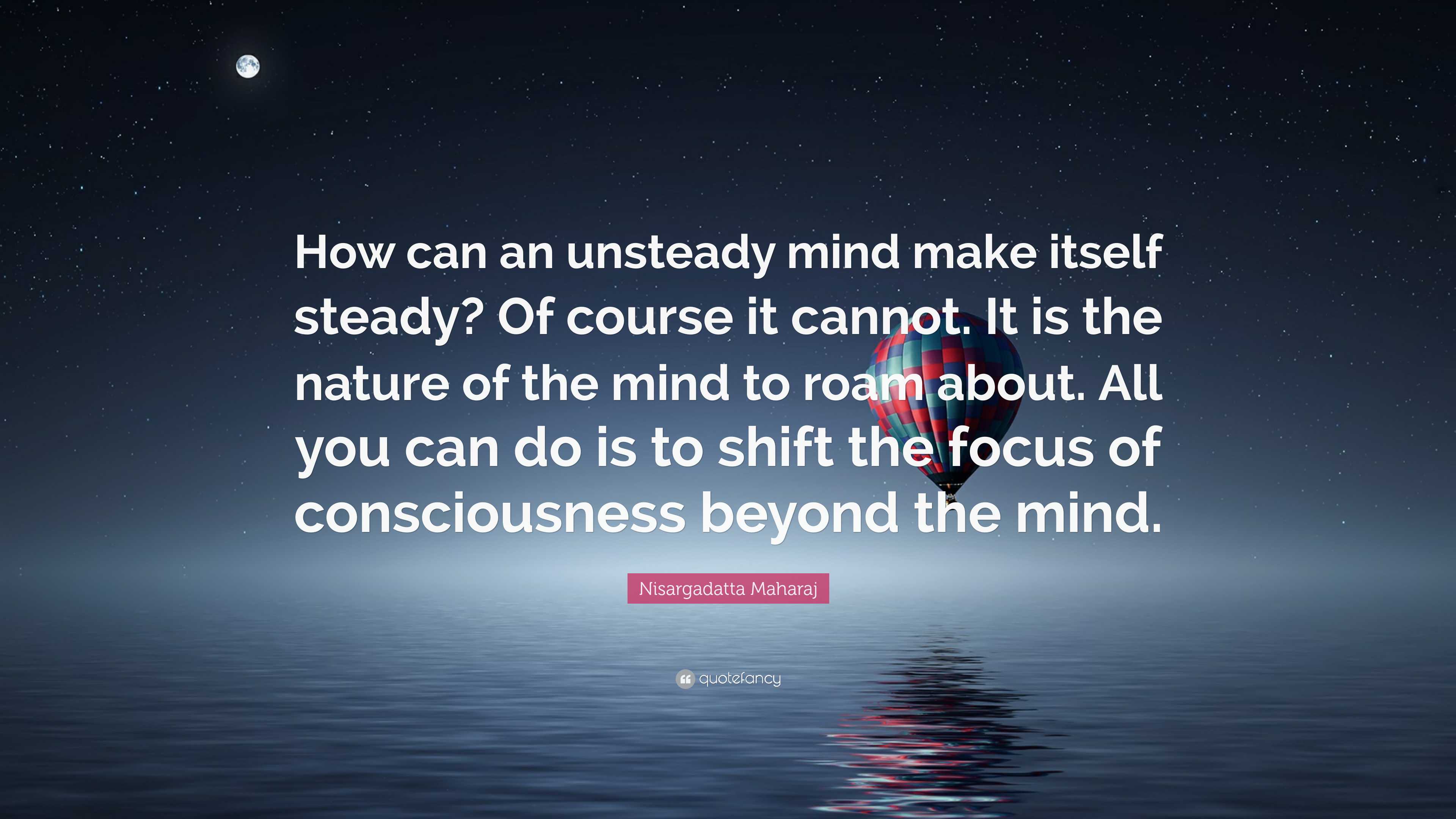 Nisargadatta Maharaj Quote: “How can an unsteady mind make itself ...