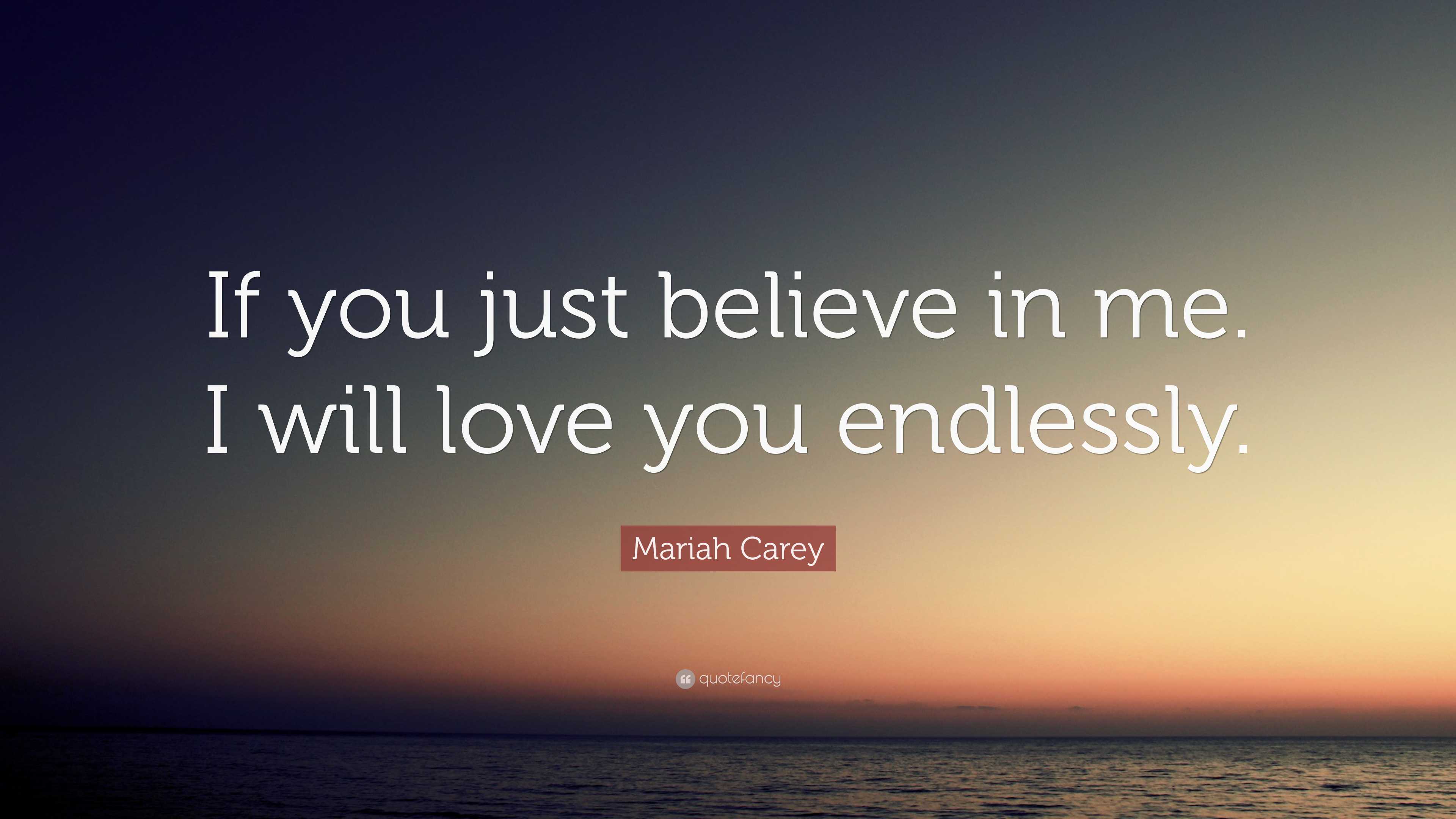 Mariah Carey Quote: “If you just believe in me. I will love you endlessly.”