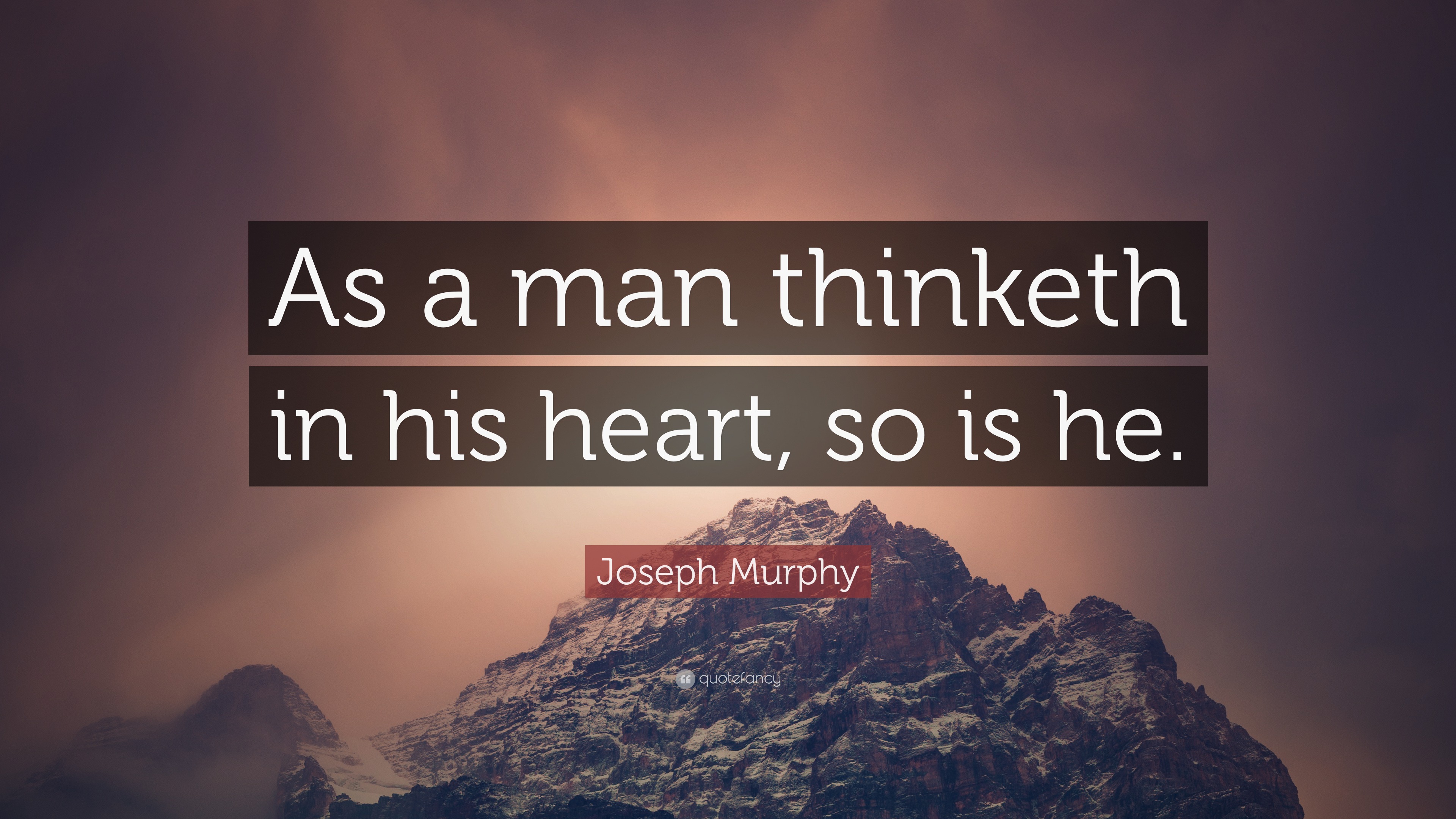 Joseph Murphy Quote: “As a man thinketh in his heart, so is he.”