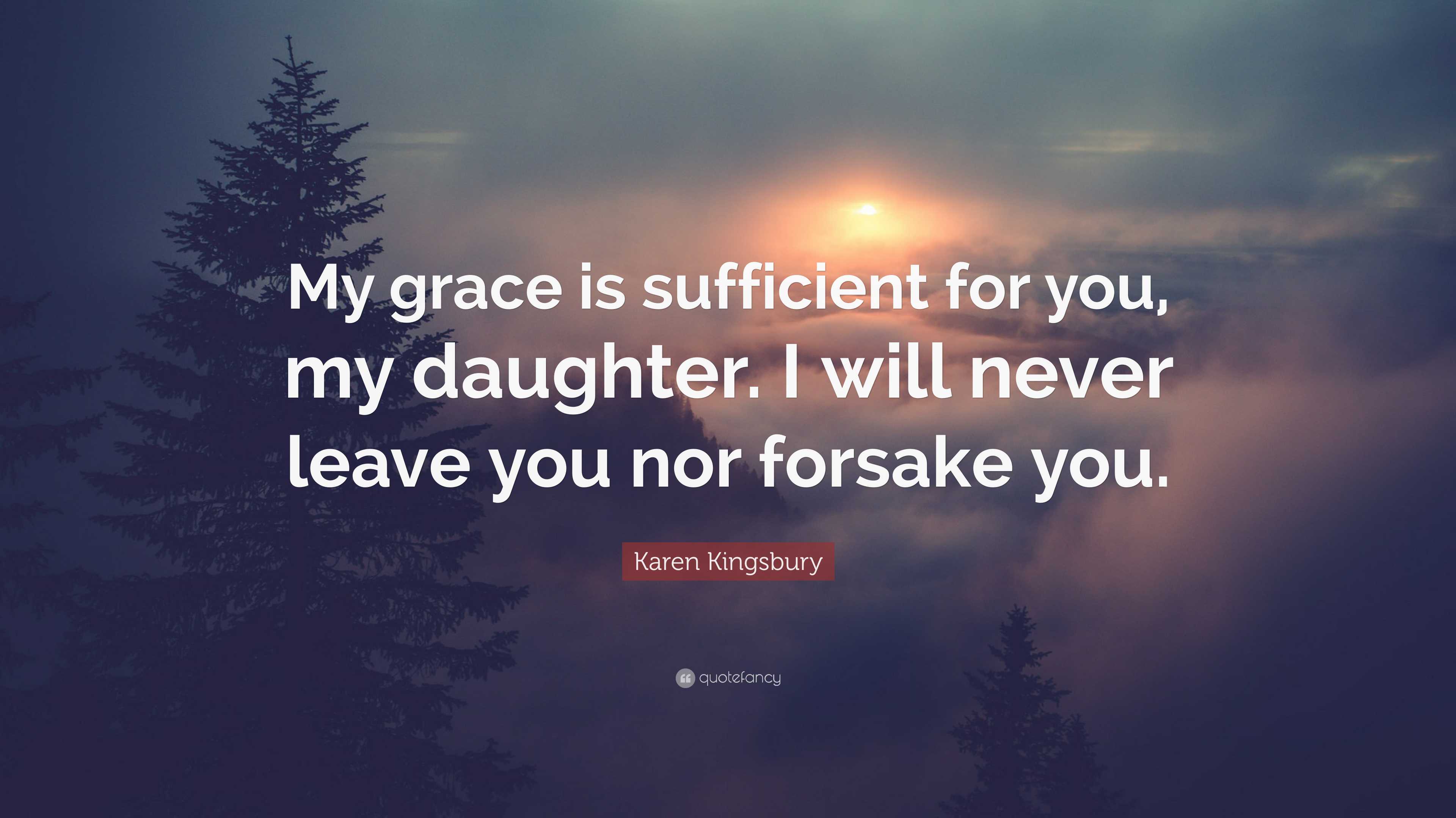 Karen Kingsbury Quote: “My grace is sufficient for you, my daughter. I ...