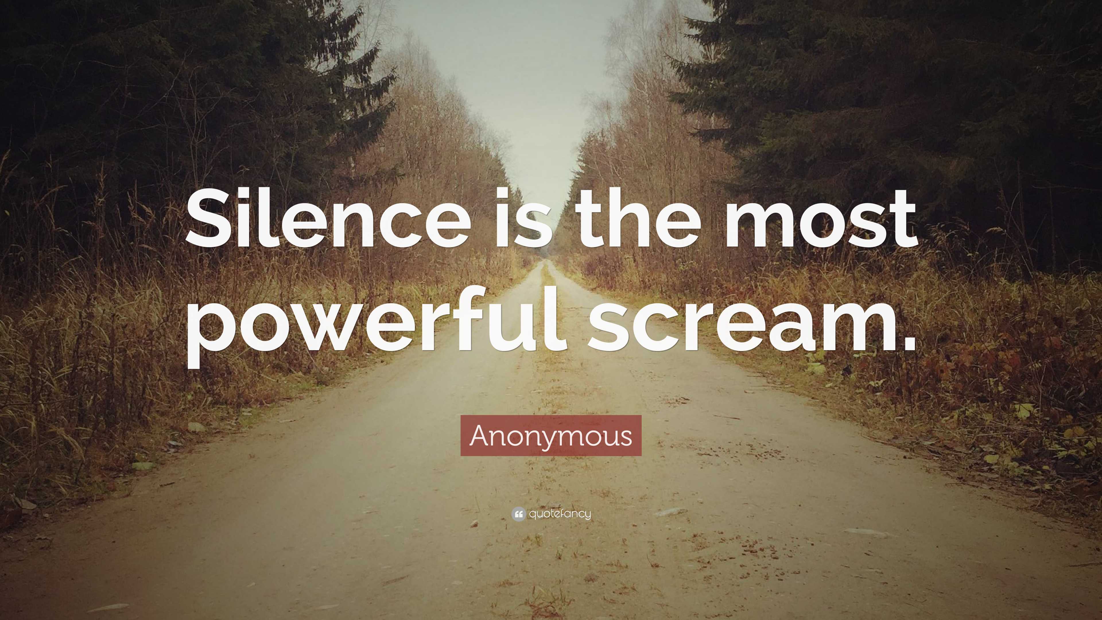 Anonymous Quote: “Silence is the most powerful scream.”