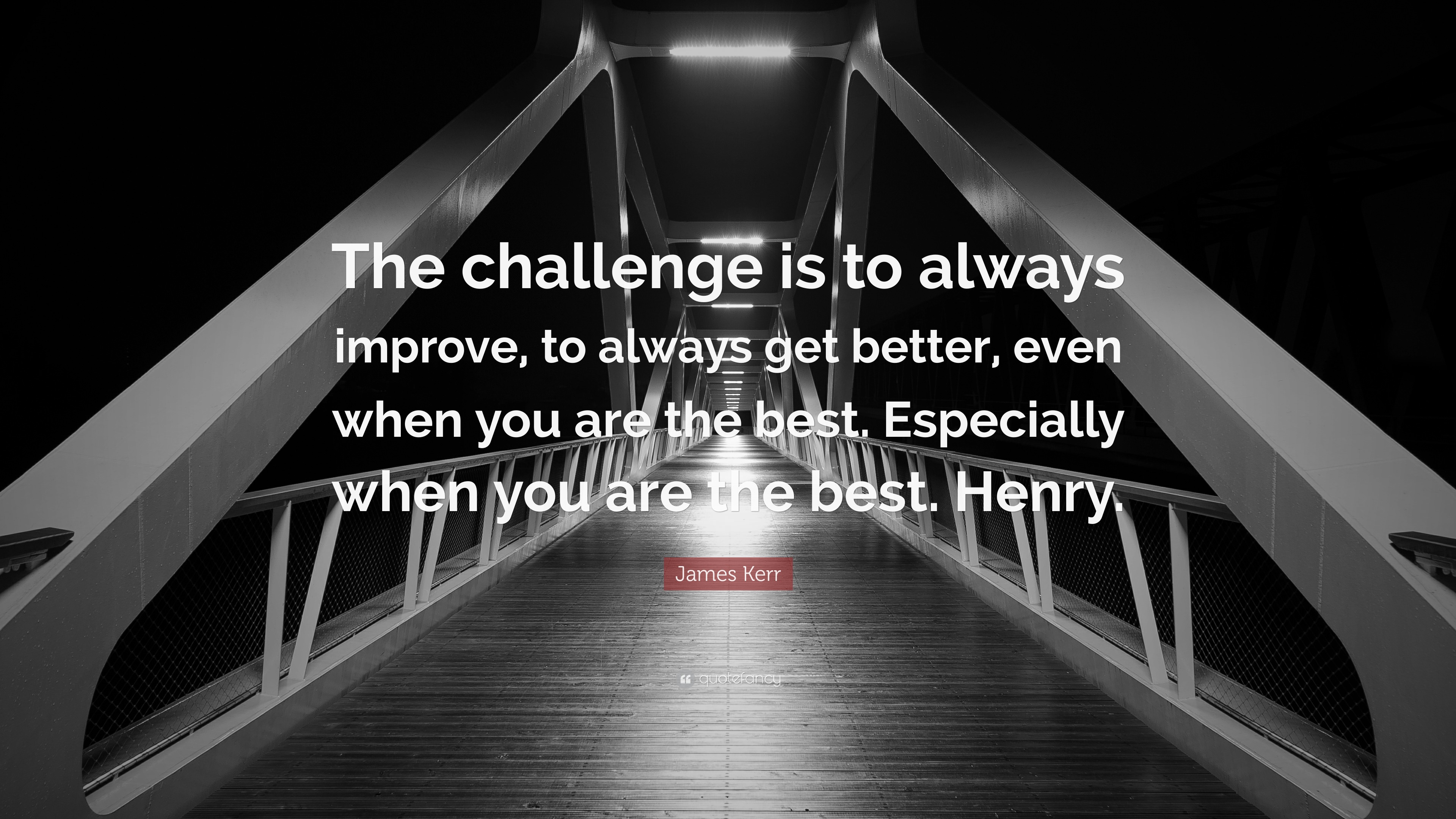 James Kerr Quote “The challenge is to always improve, to always get better, even when you are