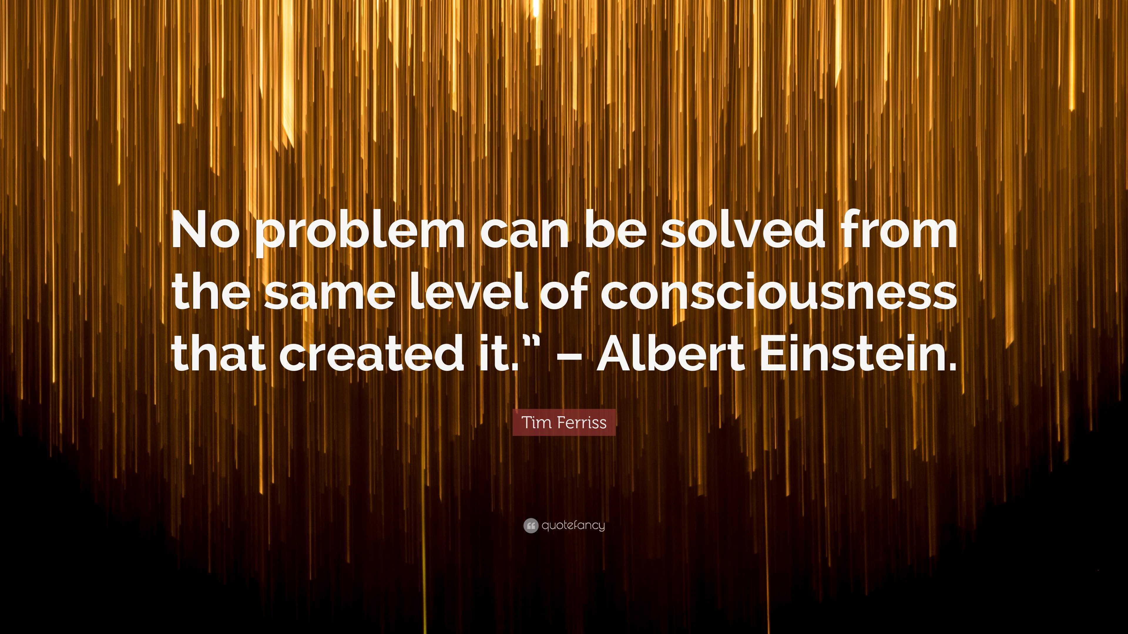 Tim Ferriss Quote: “No problem can be solved from the same level of ...