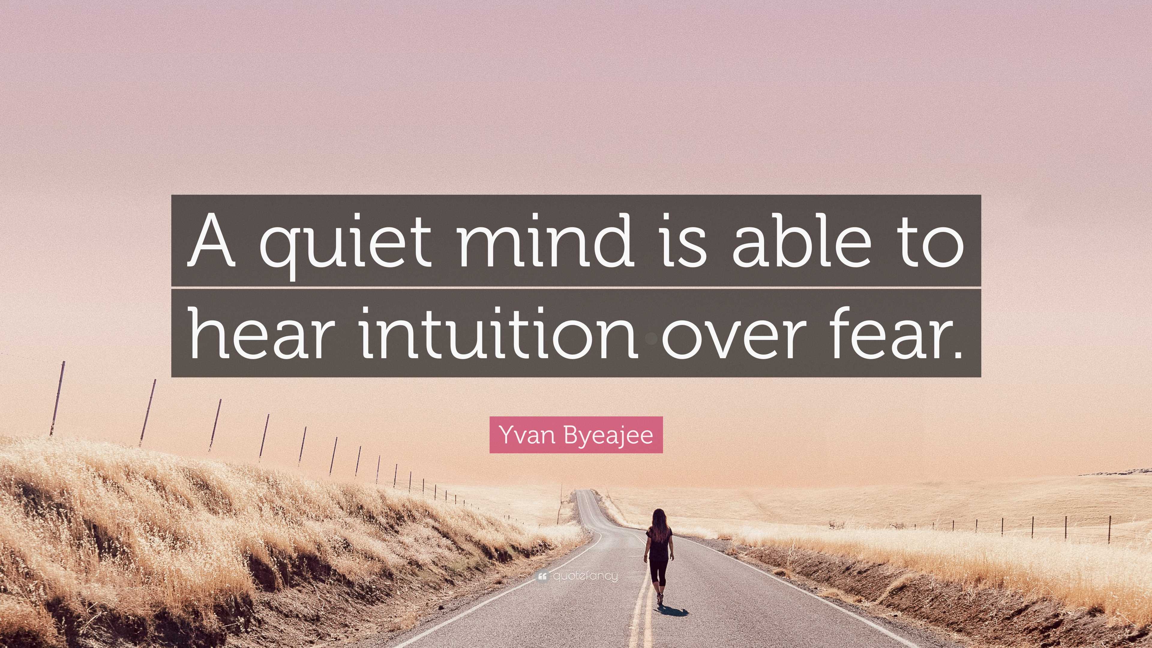 Yvan Byeajee Quote: “A quiet mind is able to hear intuition over fear.”