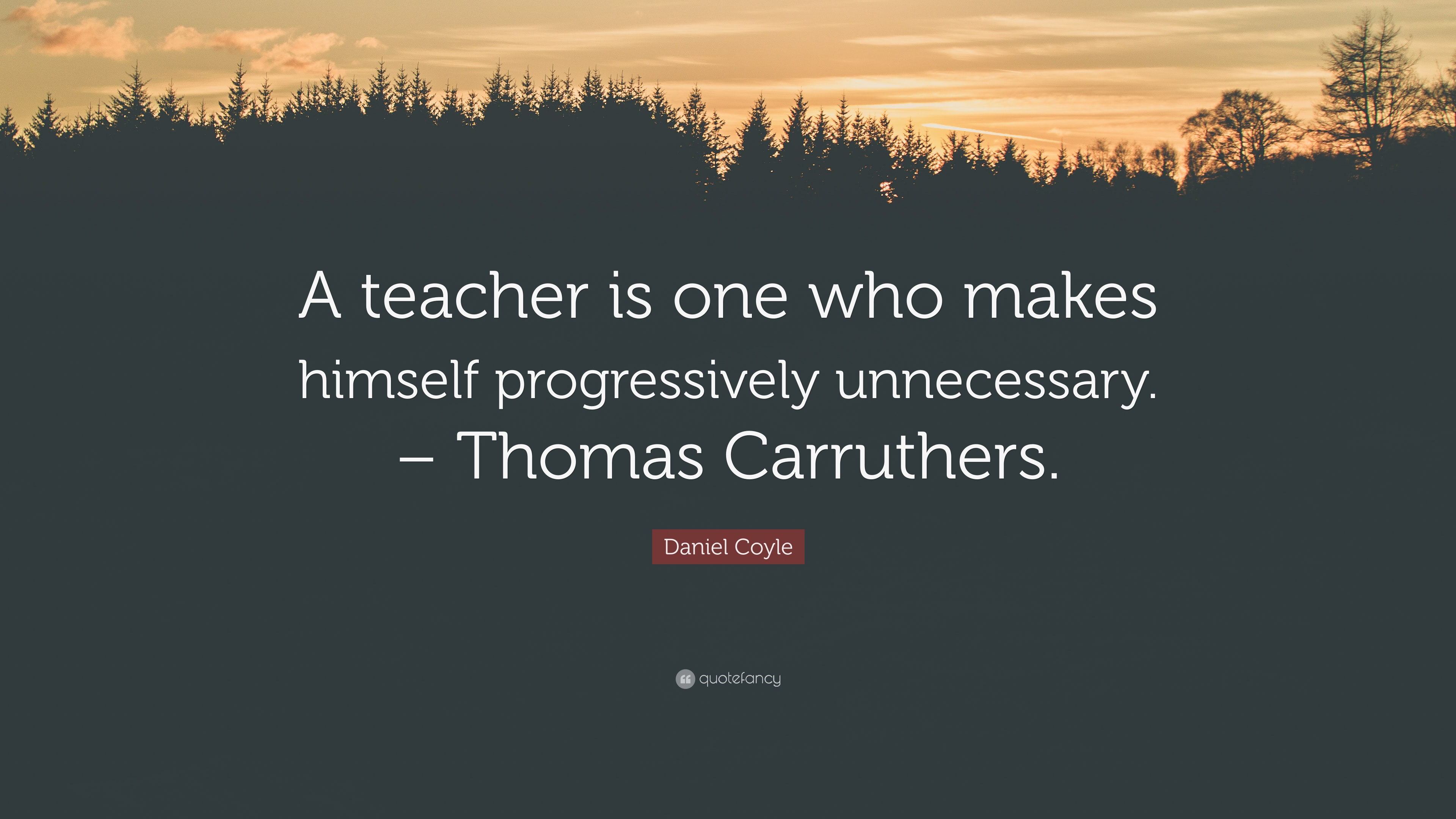 Daniel Coyle Quote: “A teacher is one who makes himself progressively ...