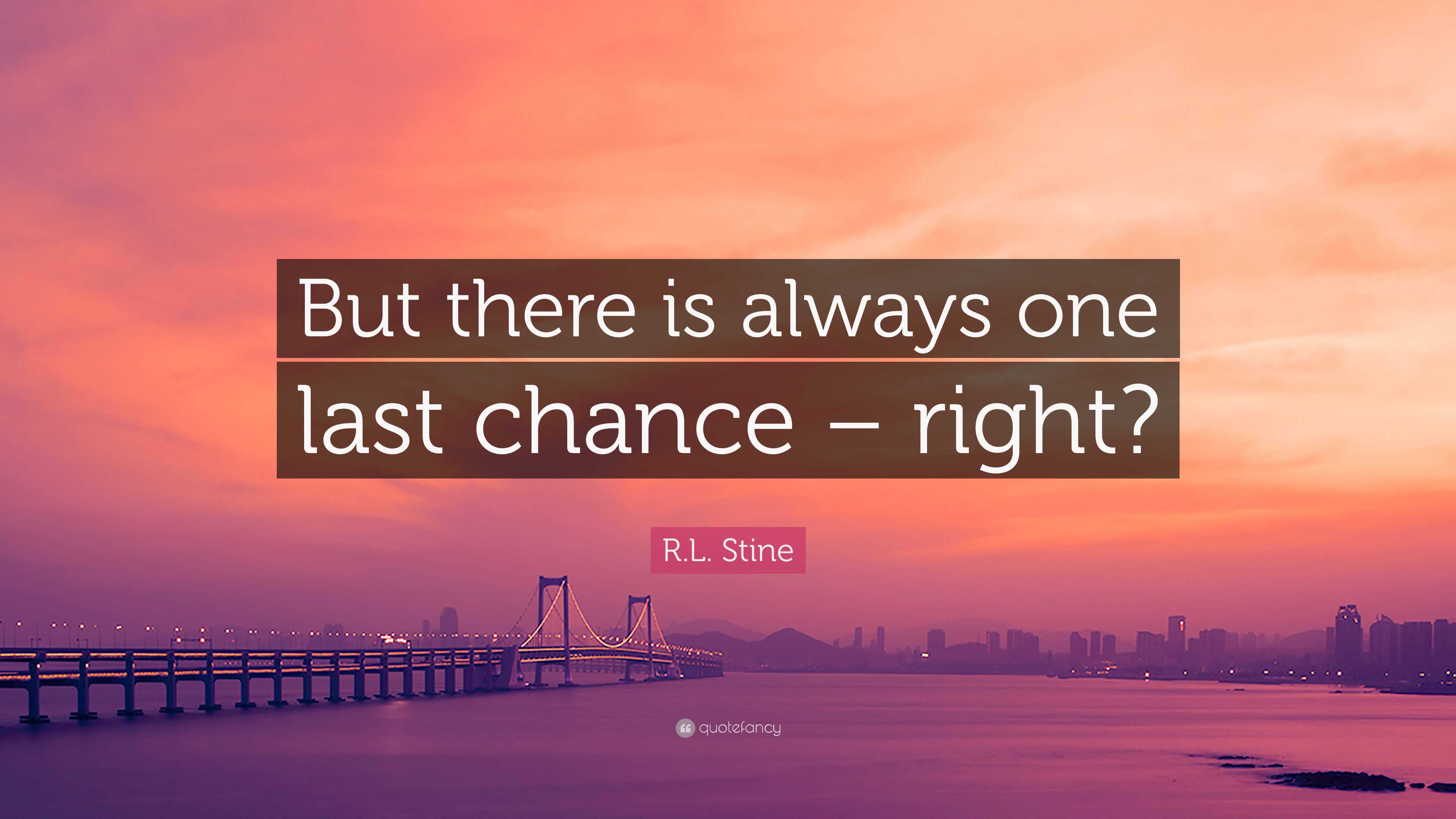 R.L. Stine Quote: “But there is always one last chance – right?”