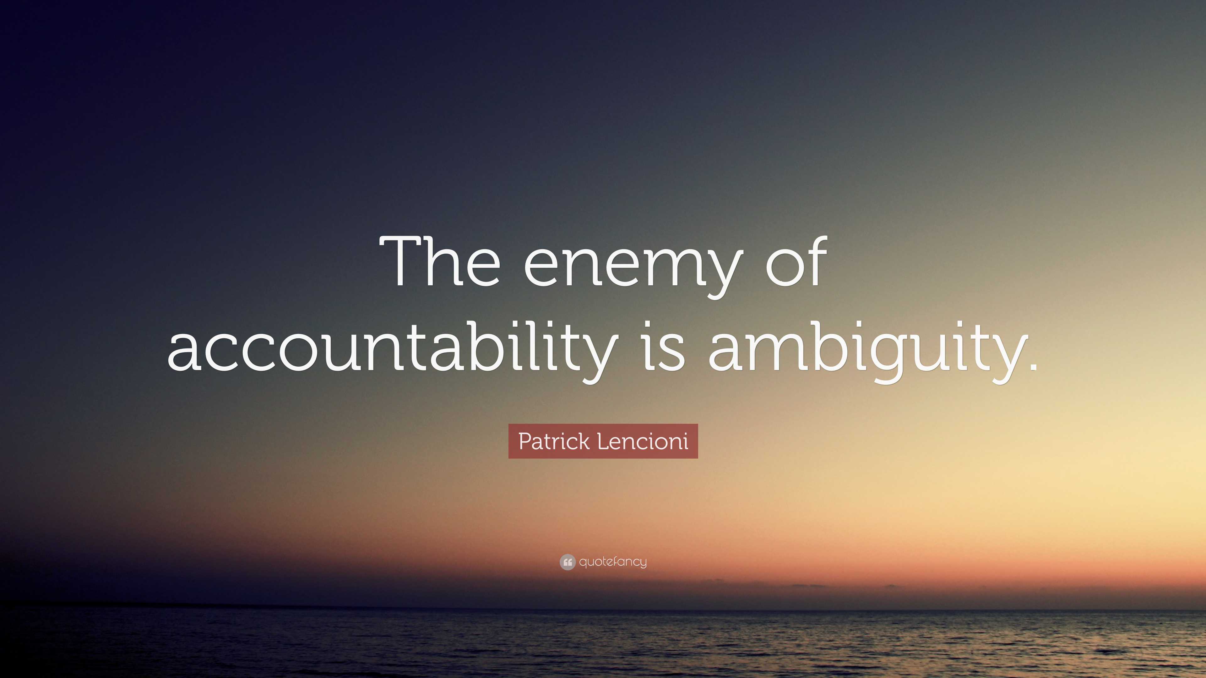 Patrick Lencioni Quote: “The enemy of accountability is ambiguity.”