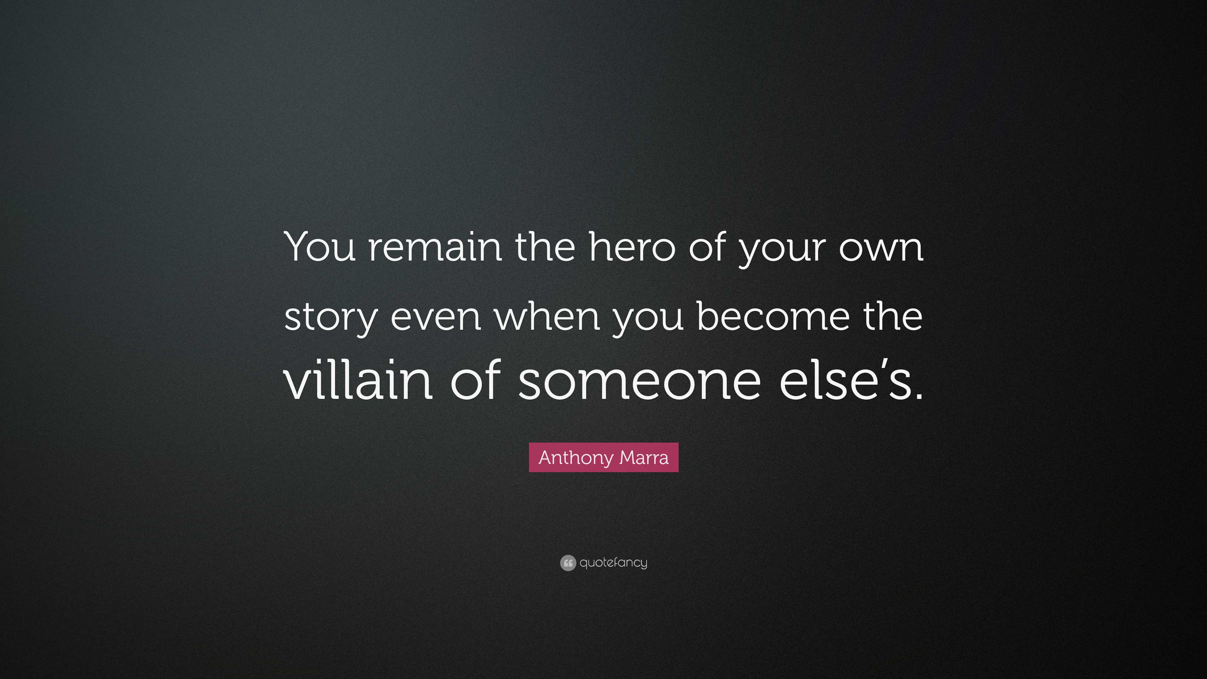 Anthony Marra Quote: “You remain the hero of your own story even when ...