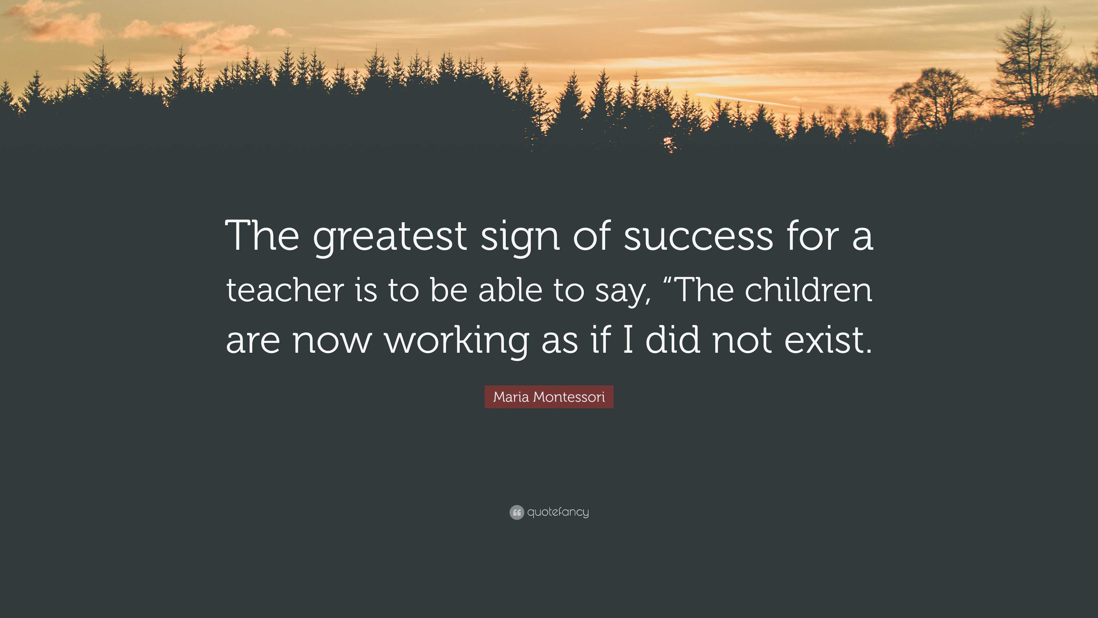 Maria Montessori Quote: “The greatest sign of success for a teacher is ...