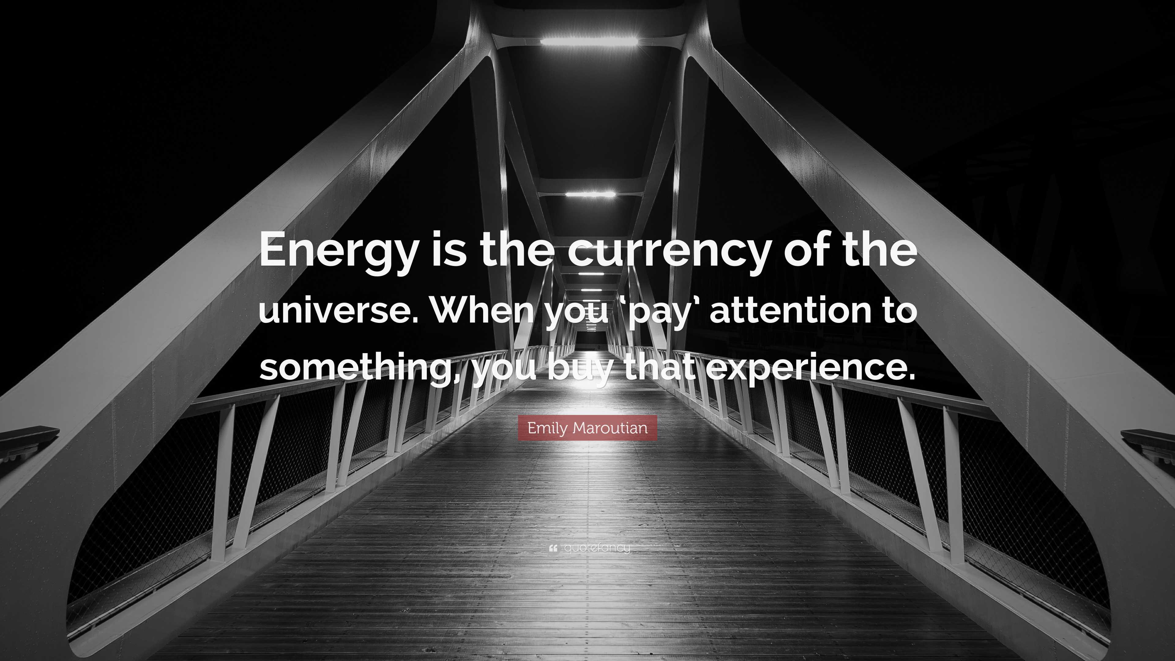 Emily Maroutian Quote: “Energy is the currency of the universe. When ...