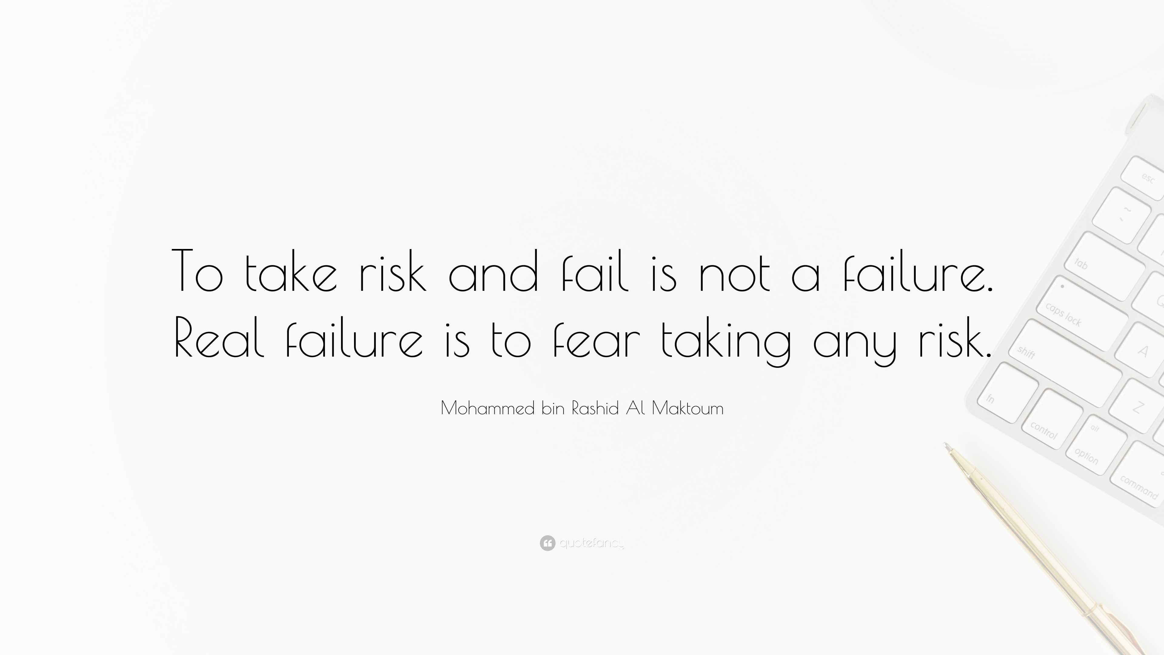 Mohammed bin Rashid Al Maktoum Quote: “To take risk and fail is not a ...