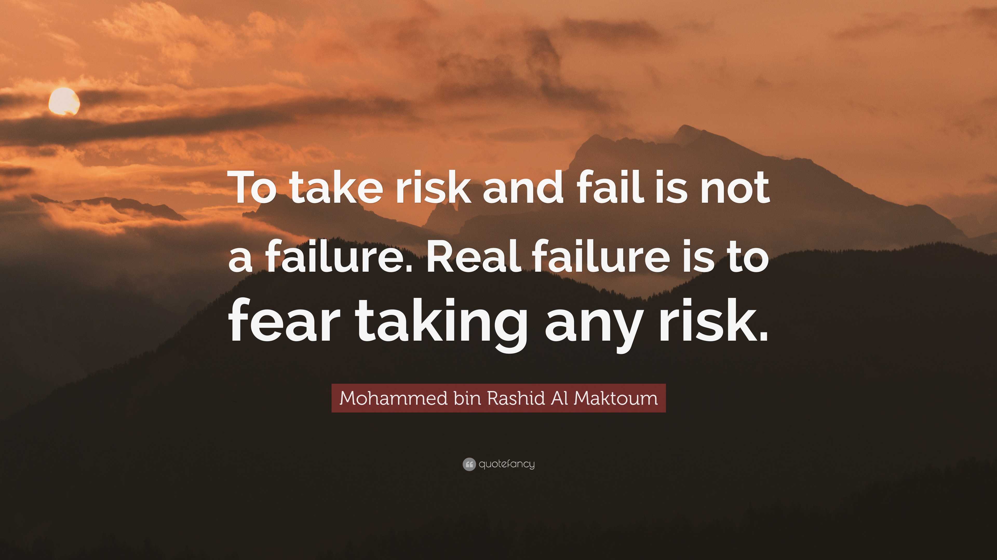 Mohammed bin Rashid Al Maktoum Quote: “To take risk and fail is not a ...