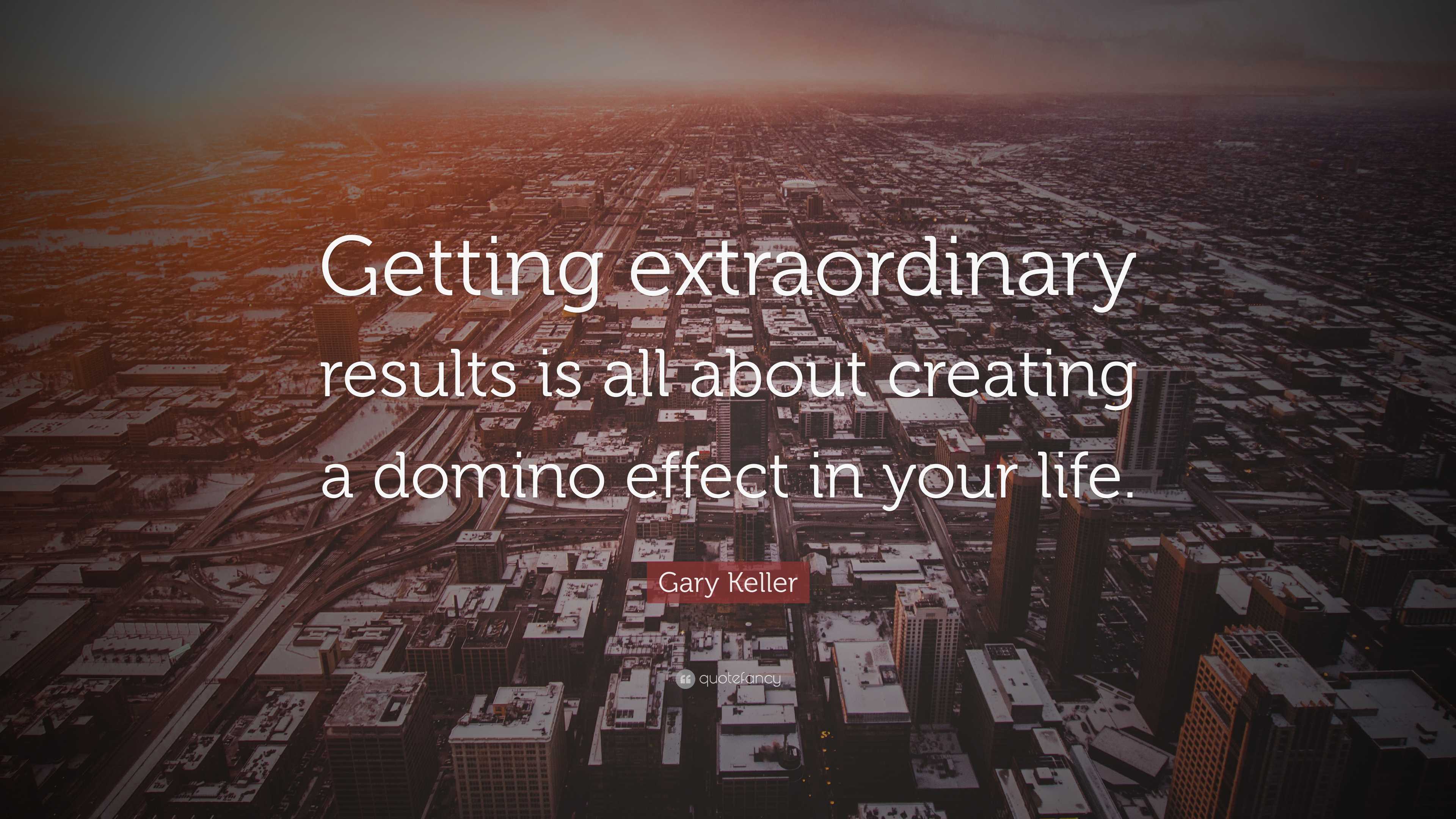 Gary Keller Quote: “Getting extraordinary results is all about creating a domino  effect in your life.”, image size:3840x2160