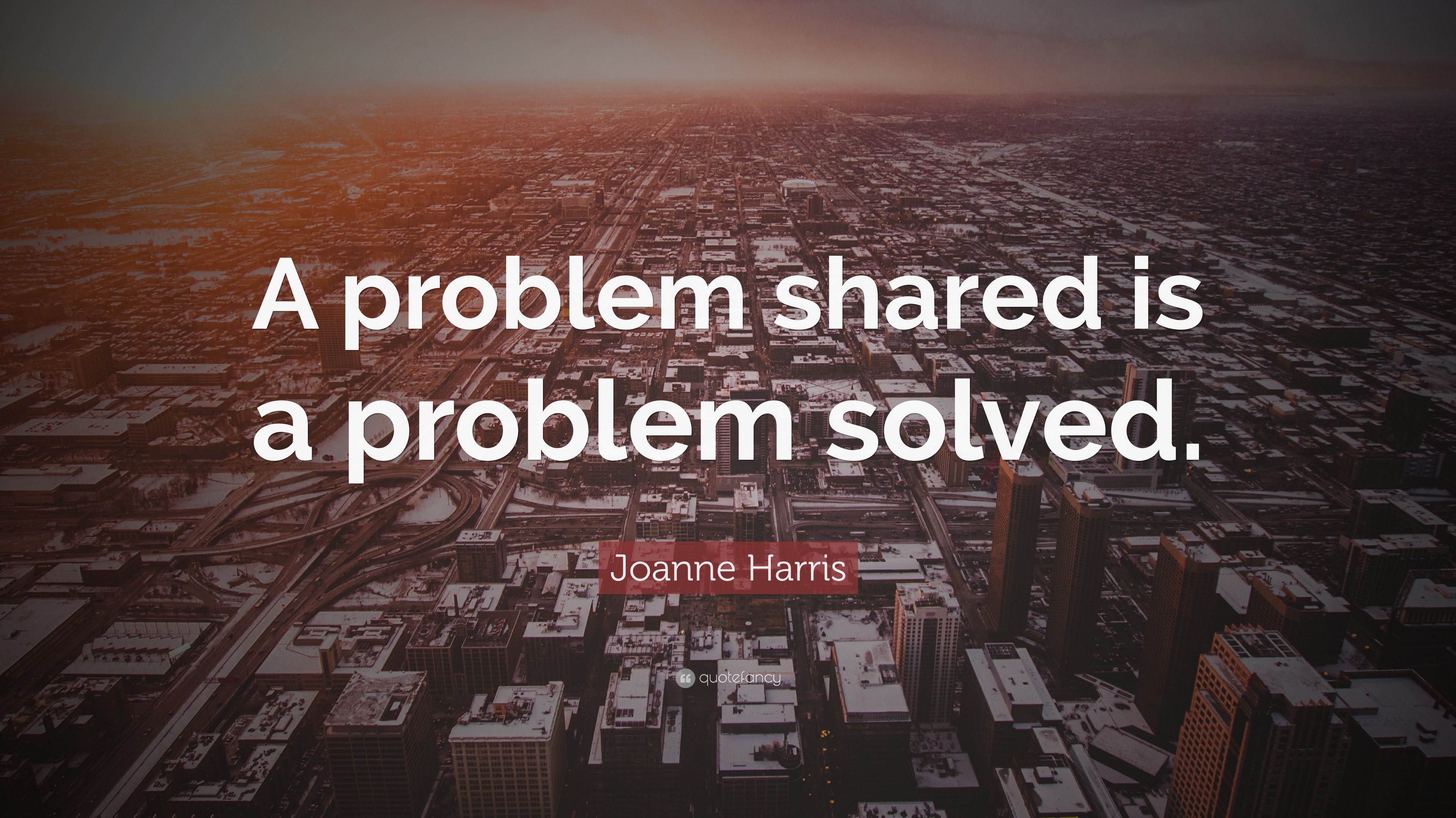 Joanne Harris Quote: “A problem shared is a problem solved.”