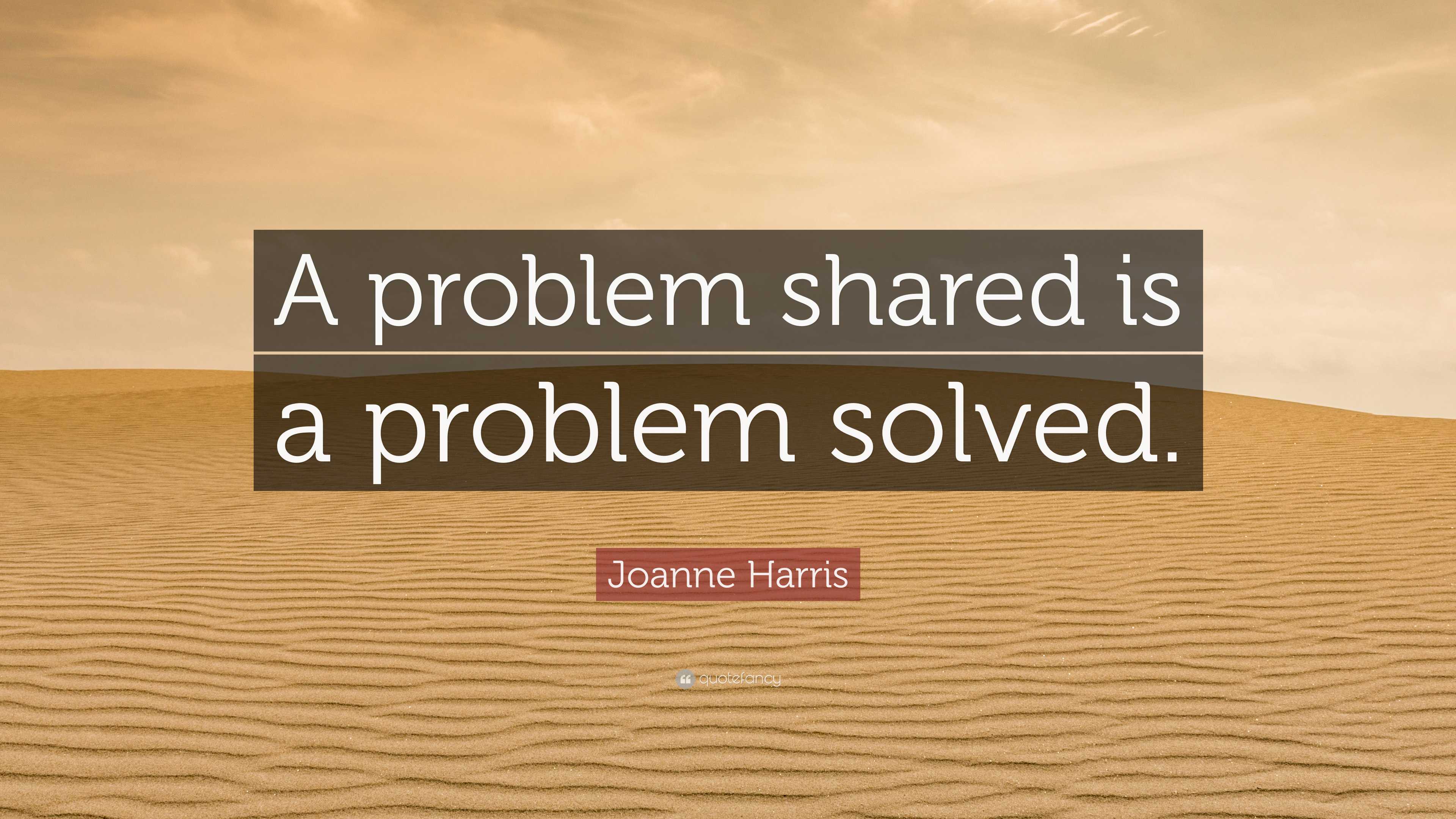 Joanne Harris Quote: “A problem shared is a problem solved.”