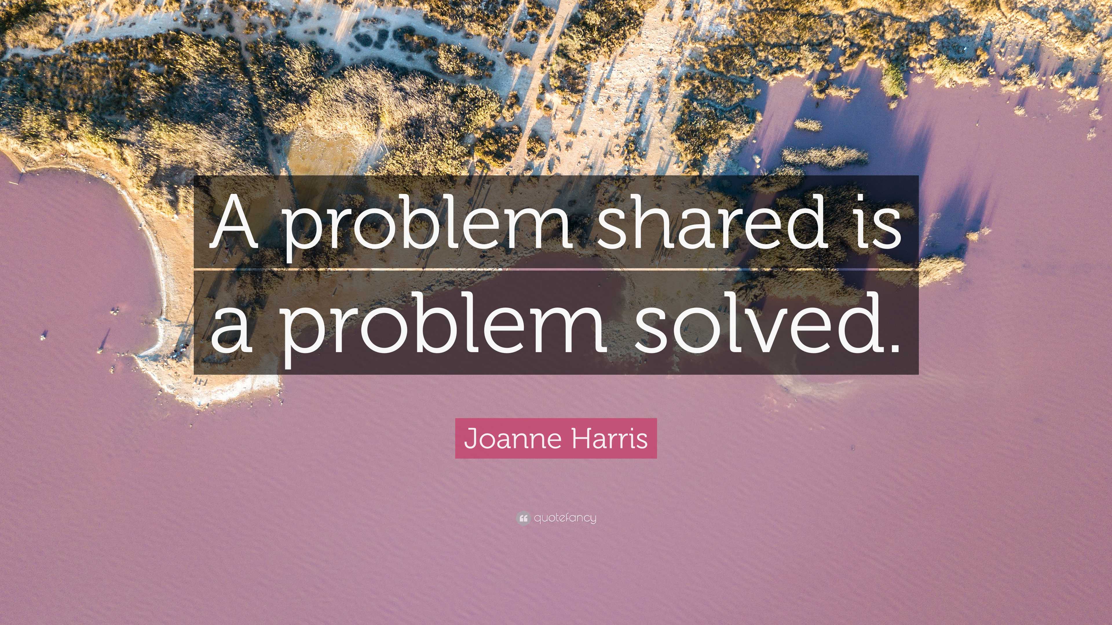 Joanne Harris Quote: โA problem shared is a problem solved.โ