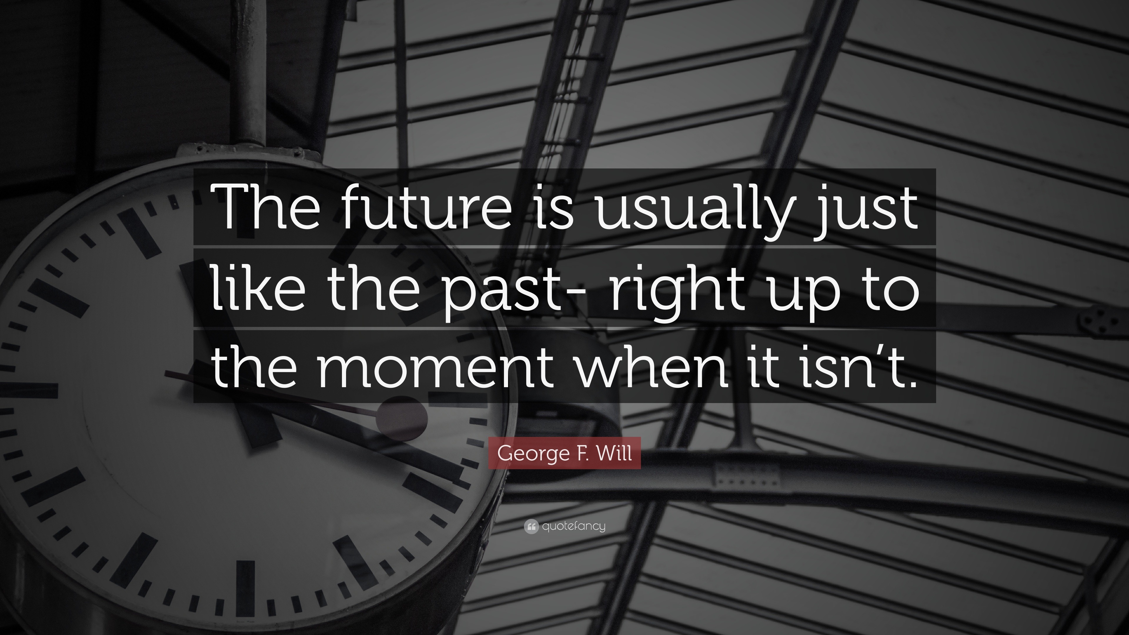 George F. Will Quote: “the Future Is Usually Just Like The Past- Right 