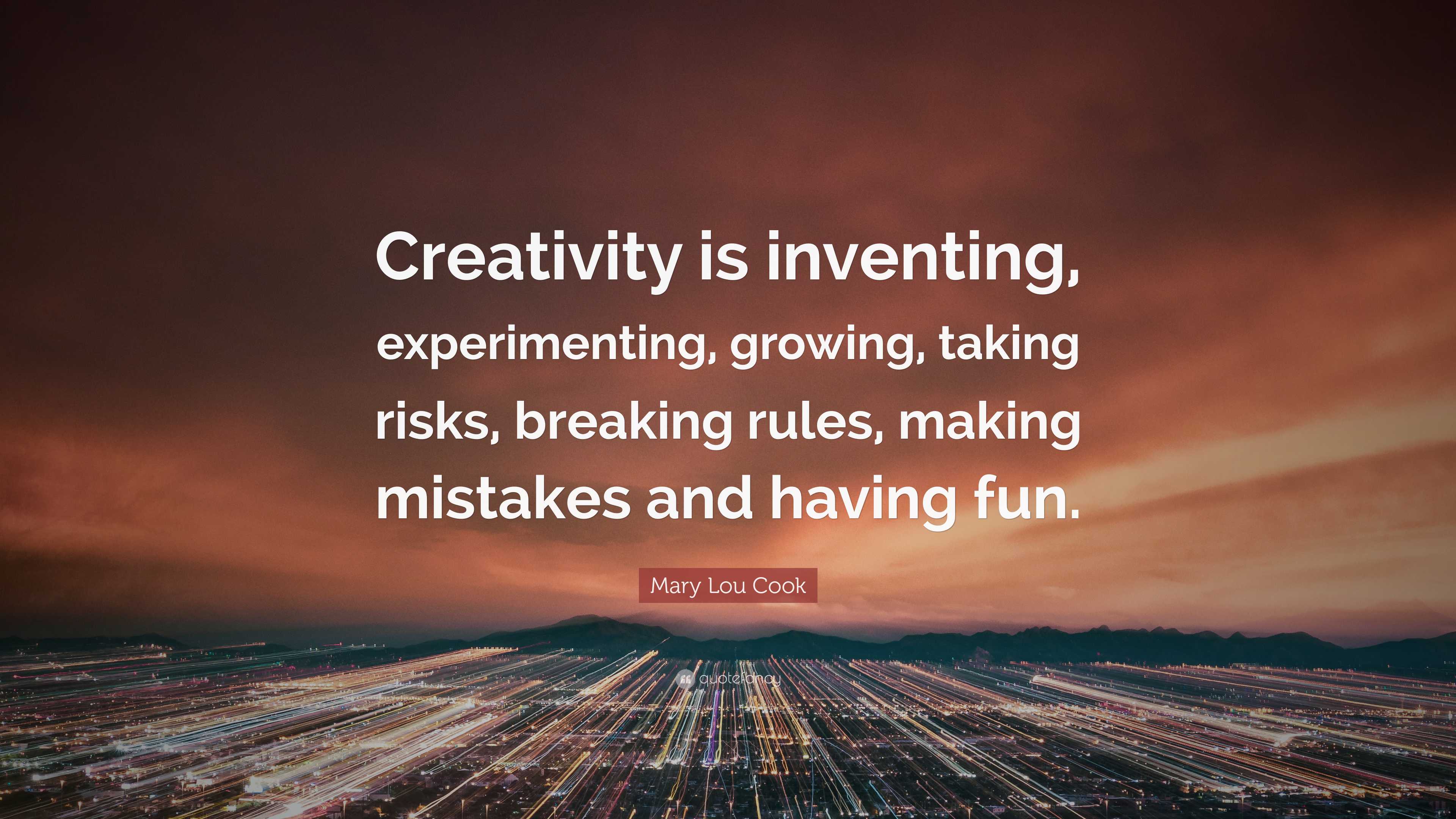 Mary Lou Cook Quote: “Creativity is inventing, experimenting, growing ...